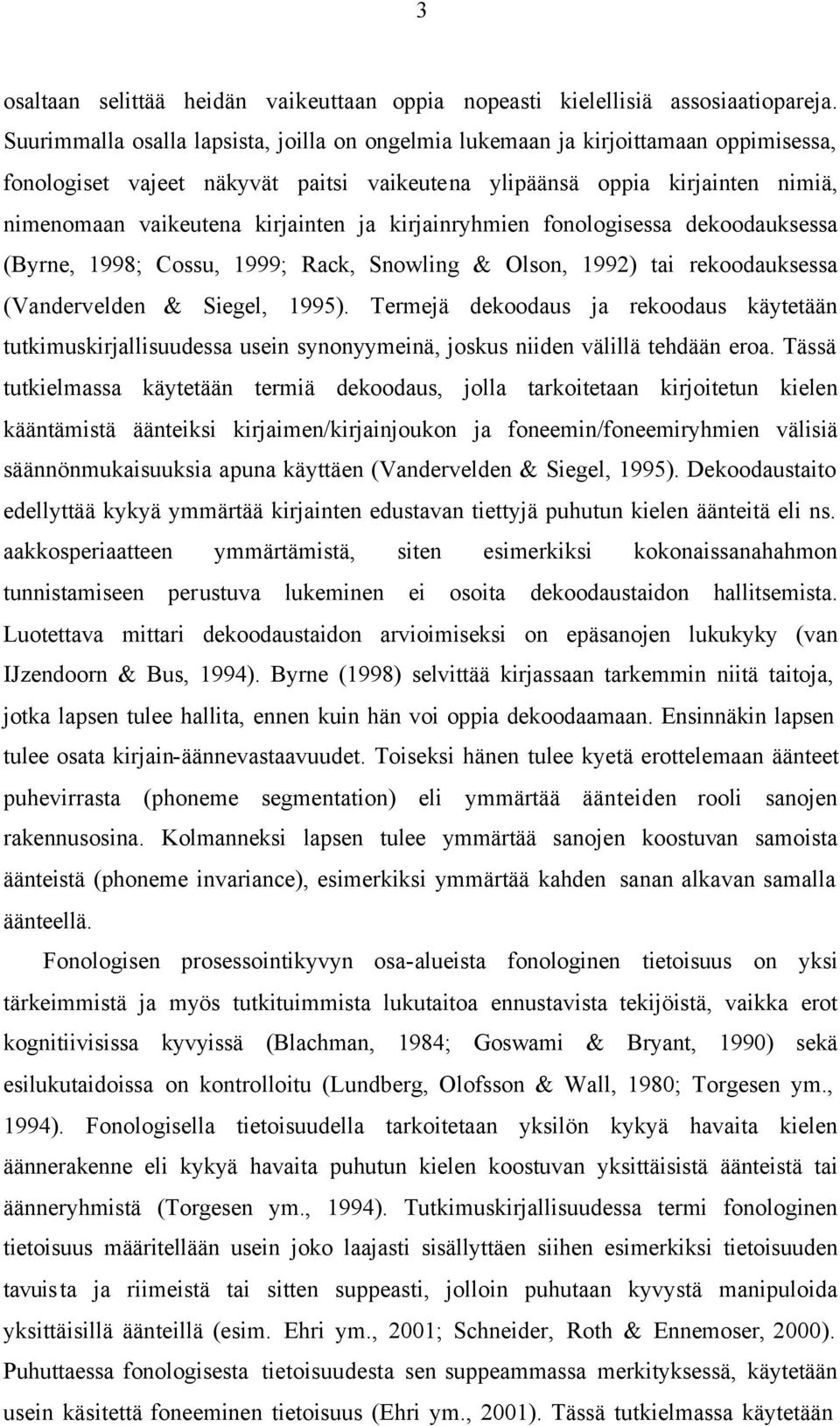 ja kirjainryhmien fonologisessa dekoodauksessa (Byrne, 1998; Cossu, 1999; Rack, Snowling & Olson, 1992) tai rekoodauksessa (Vandervelden & Siegel, 1995).