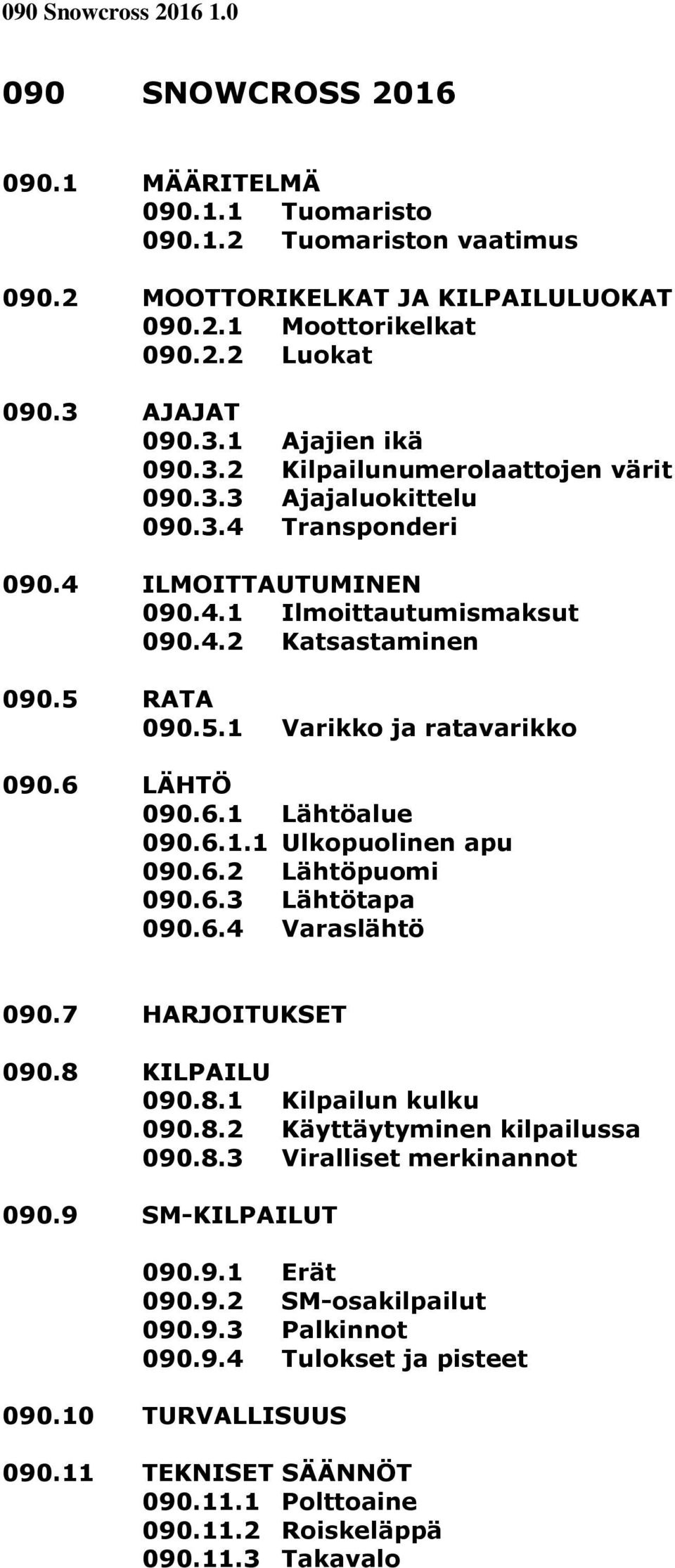 5 RATA 090.5.1 Varikko ja ratavarikko 090.6 LÄHTÖ 090.6.1 Lähtöalue 090.6.1.1 Ulkopuolinen apu 090.6.2 Lähtöpuomi 090.6.3 Lähtötapa 090.6.4 Varaslähtö 090.7 HARJOITUKSET 090.8 KILPAILU 090.8.1 Kilpailun kulku 090.