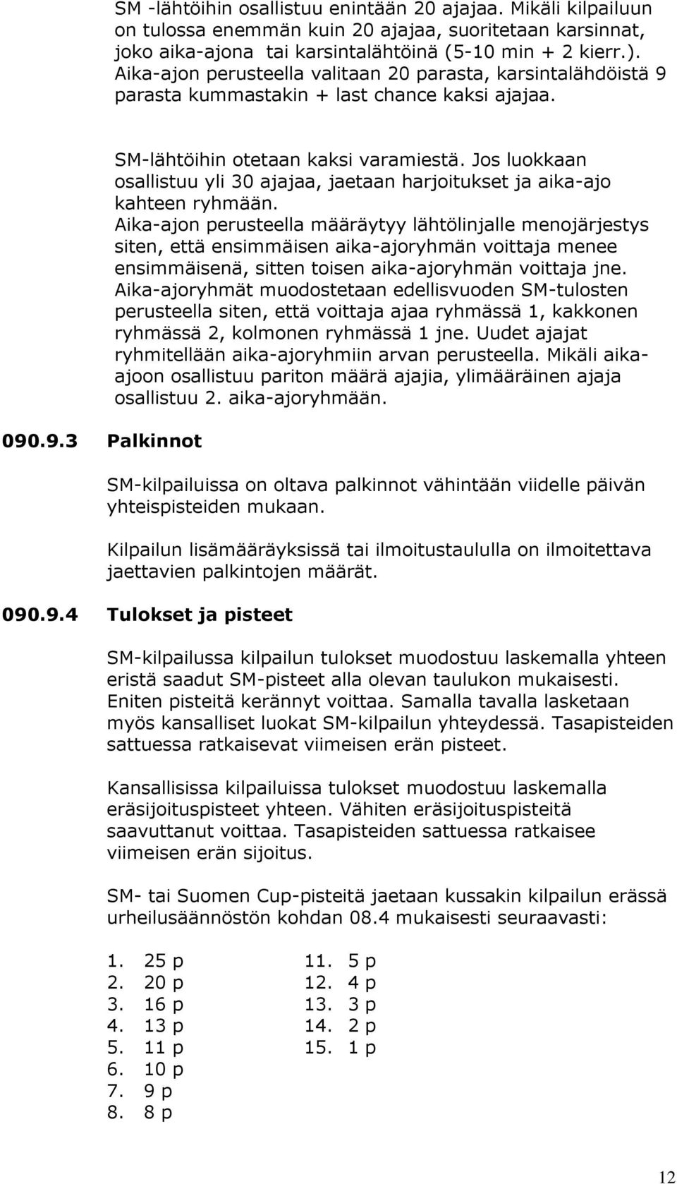 Jos luokkaan osallistuu yli 30 ajajaa, jaetaan harjoitukset ja aika-ajo kahteen ryhmään.