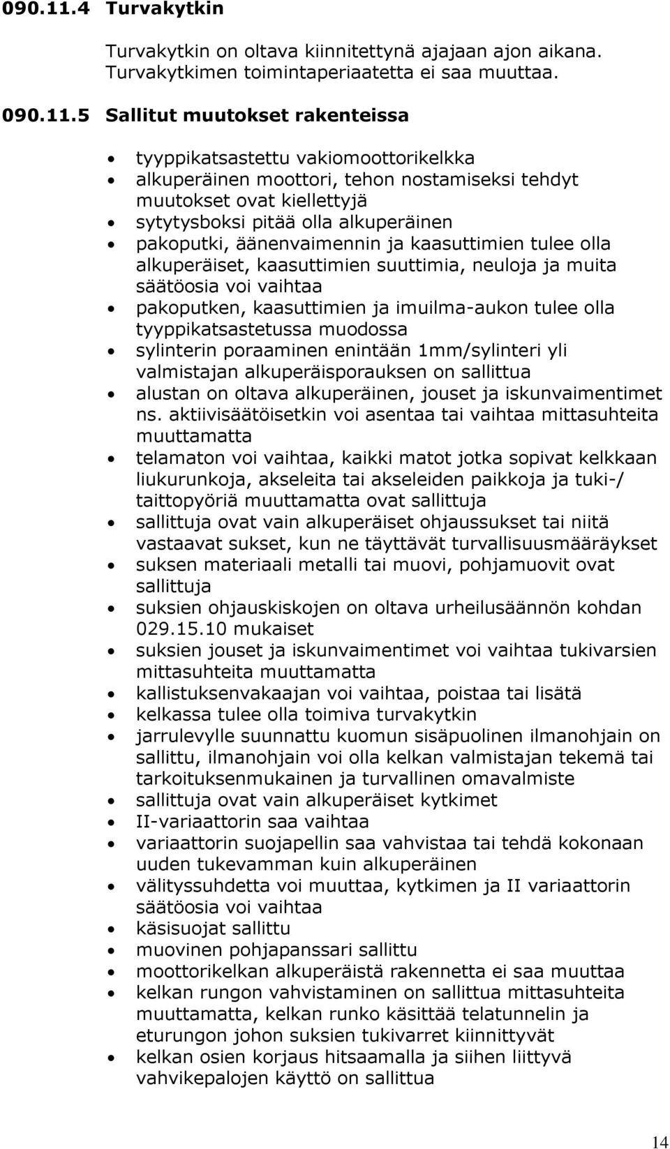 5 Sallitut muutokset rakenteissa tyyppikatsastettu vakiomoottorikelkka alkuperäinen moottori, tehon nostamiseksi tehdyt muutokset ovat kiellettyjä sytytysboksi pitää olla alkuperäinen pakoputki,