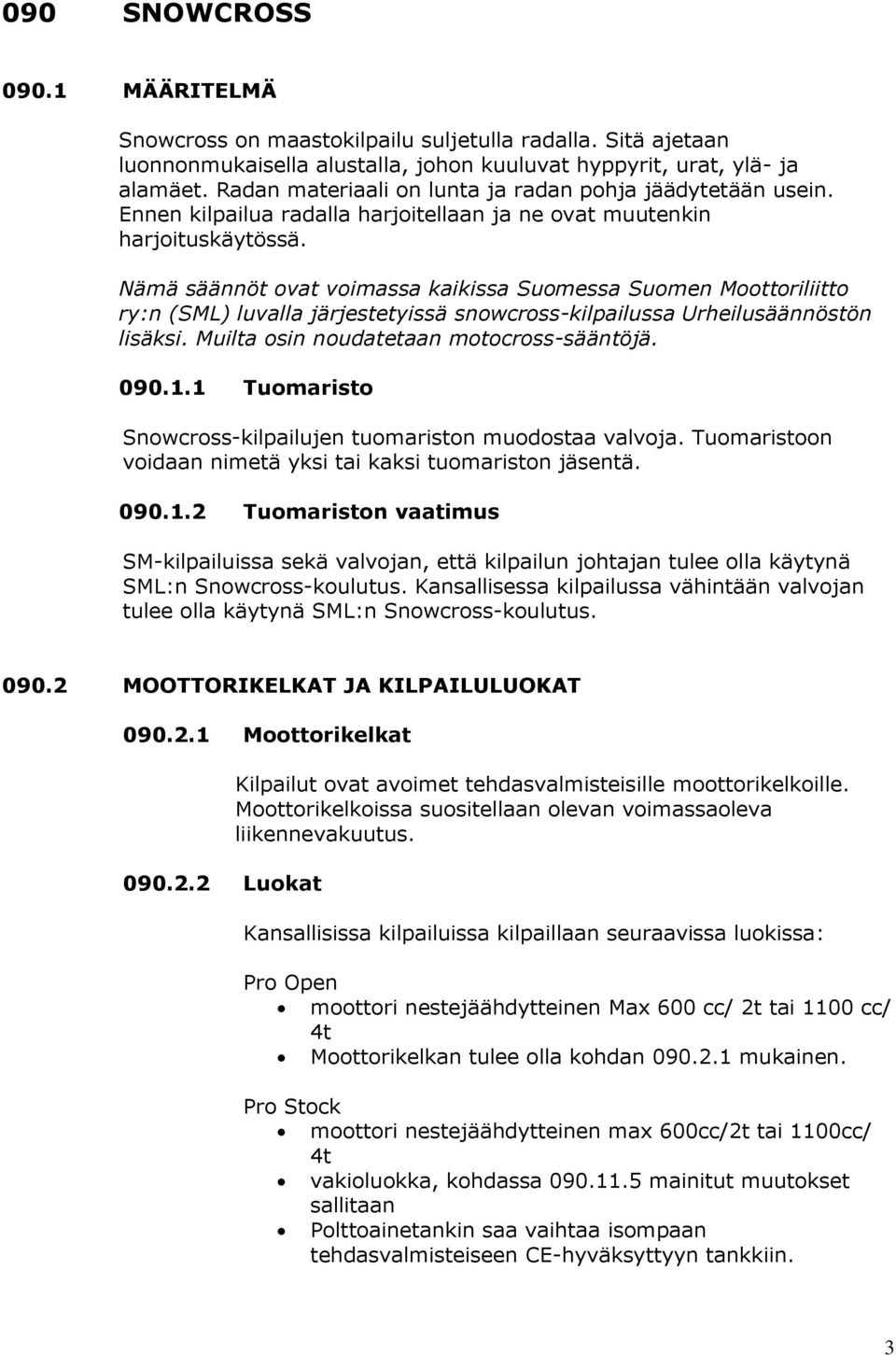 Nämä säännöt ovat voimassa kaikissa Suomessa Suomen Moottoriliitto ry:n (SML) luvalla järjestetyissä snowcross-kilpailussa Urheilusäännöstön lisäksi. Muilta osin noudatetaan motocross-sääntöjä. 090.1.