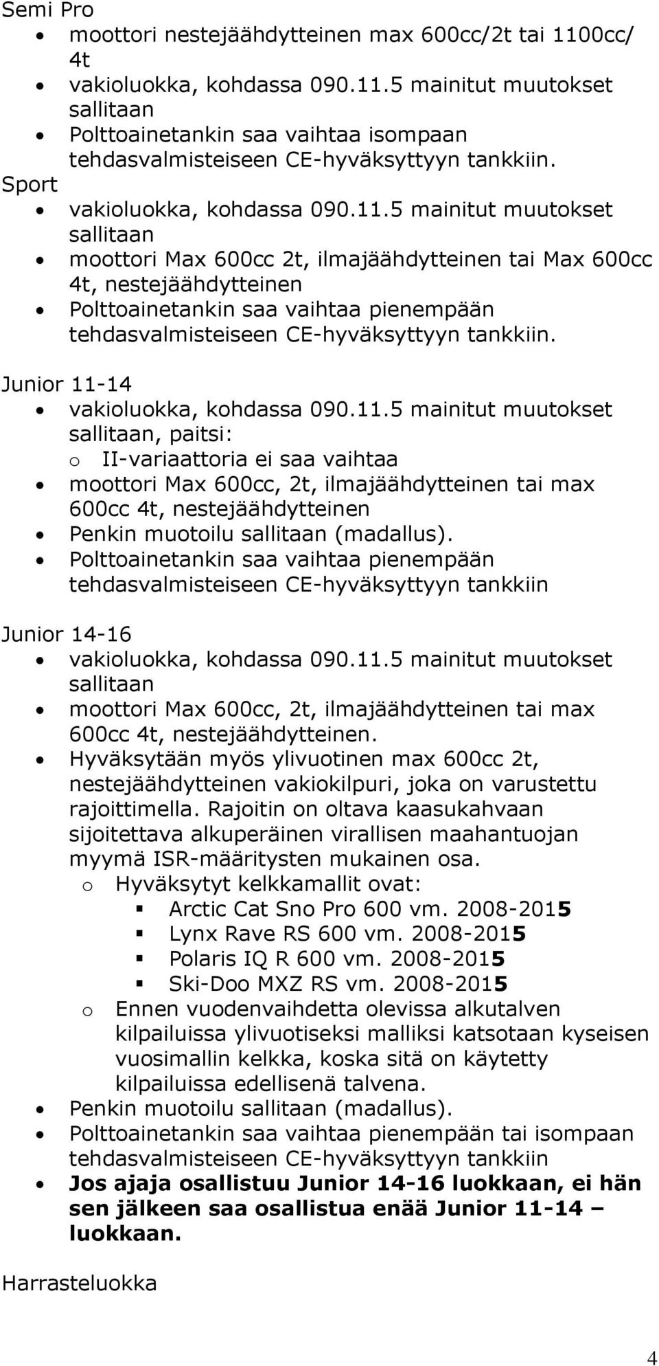 5 mainitut muutokset sallitaan moottori Max 600cc 2t, ilmajäähdytteinen tai Max 600cc 4t, nestejäähdytteinen Polttoainetankin saa vaihtaa pienempään tehdasvalmisteiseen CE-hyväksyttyyn tankkiin.