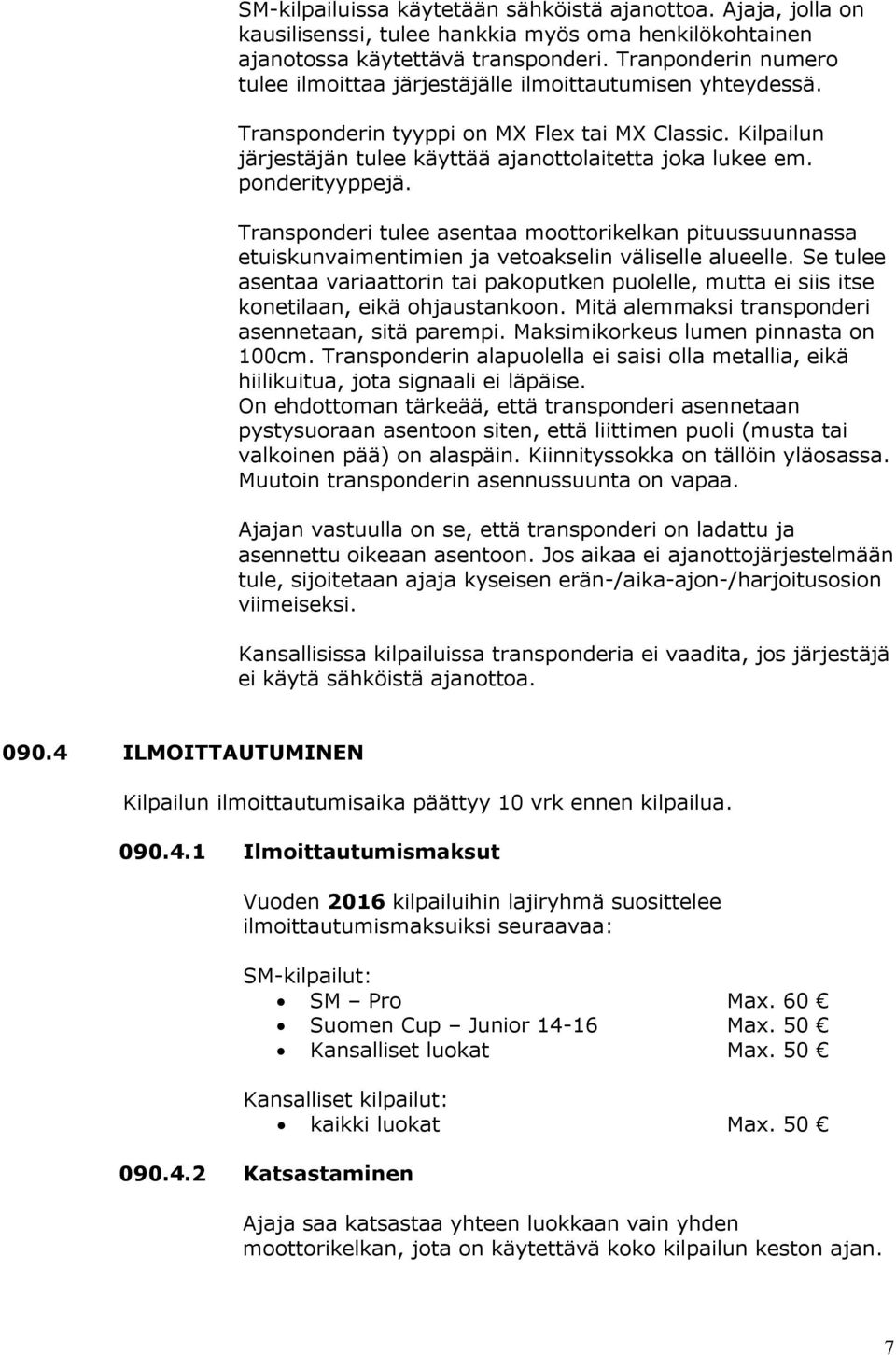 ponderityyppejä. Transponderi tulee asentaa moottorikelkan pituussuunnassa etuiskunvaimentimien ja vetoakselin väliselle alueelle.