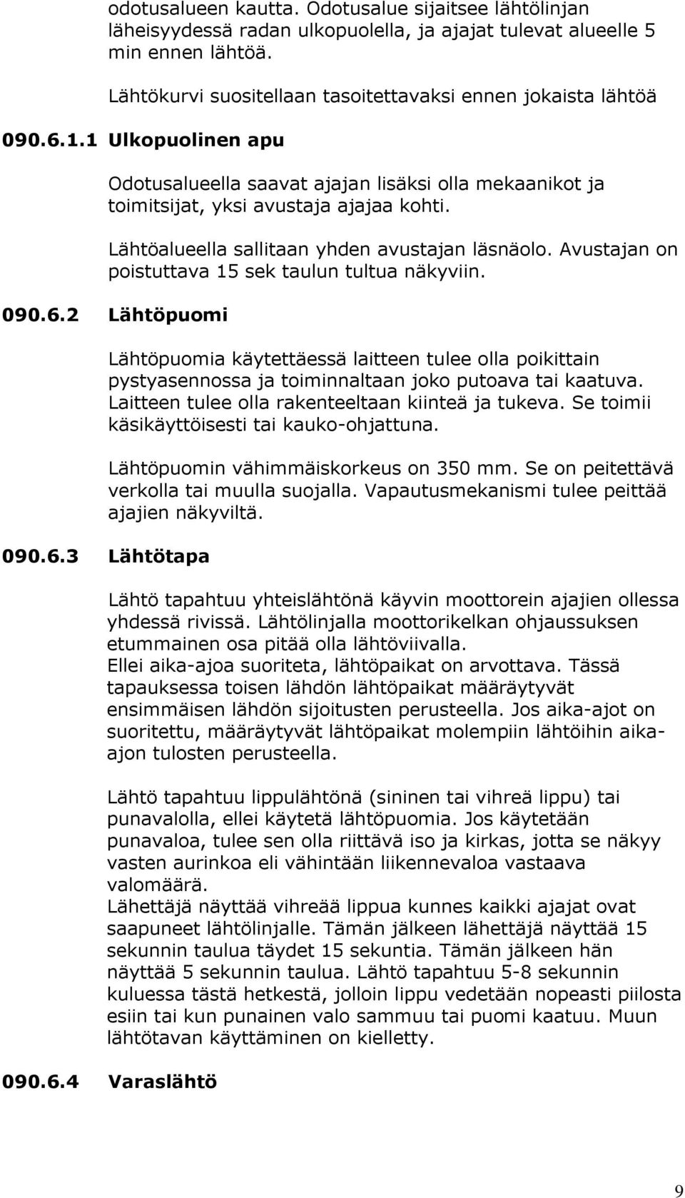 Lähtöalueella sallitaan yhden avustajan läsnäolo. Avustajan on poistuttava 15 sek taulun tultua näkyviin. 090.6.