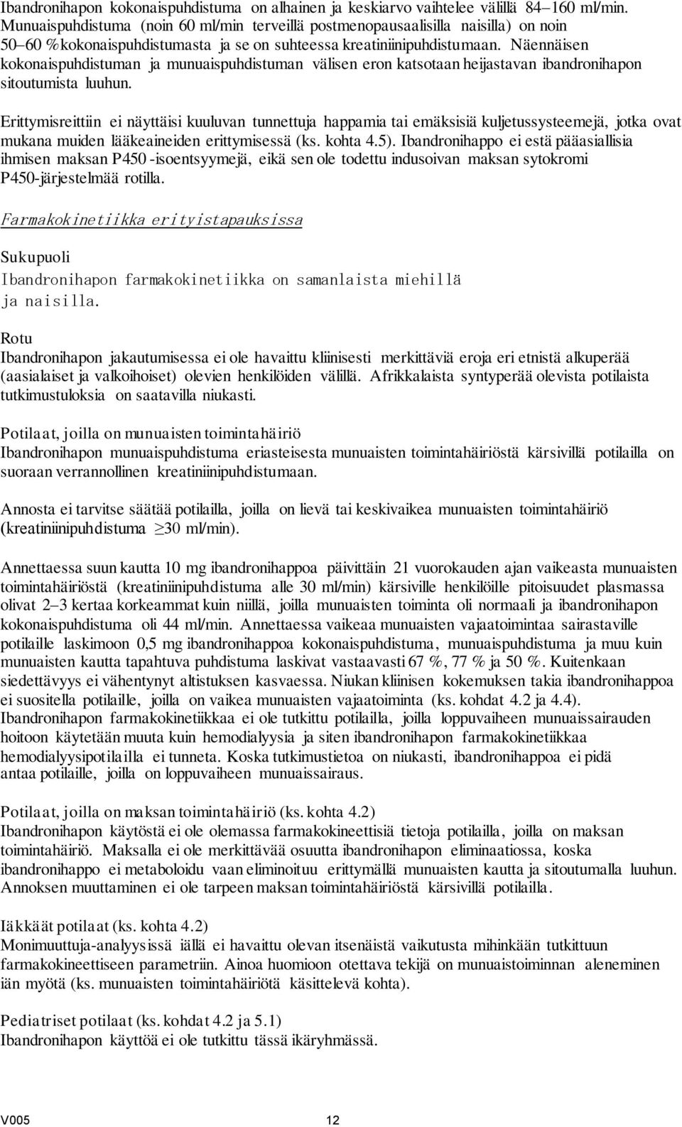 Näennäisen kokonaispuhdistuman ja munuaispuhdistuman välisen eron katsotaan heijastavan ibandronihapon sitoutumista luuhun.