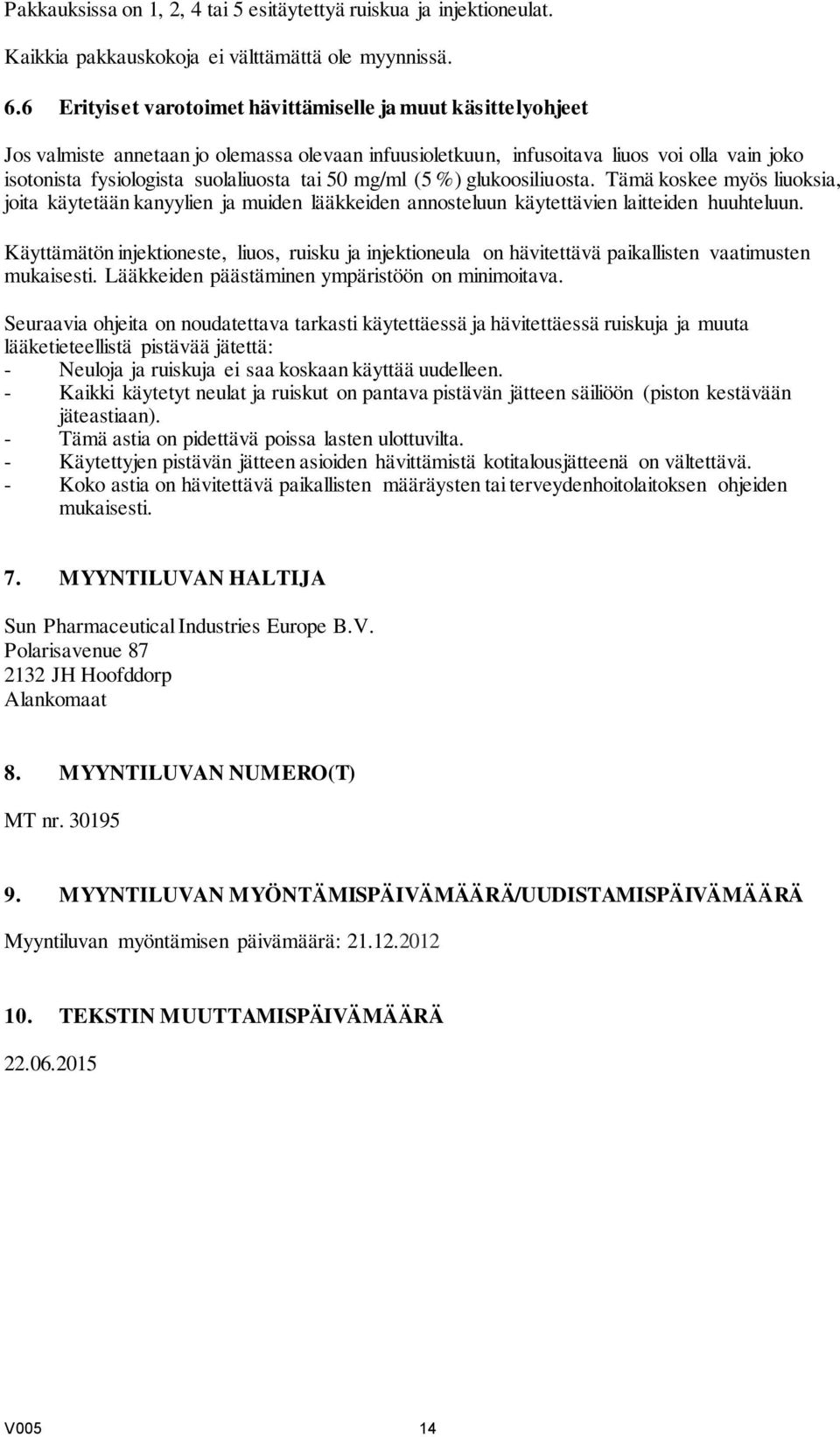 50 mg/ml (5 %) glukoosiliuosta. Tämä koskee myös liuoksia, joita käytetään kanyylien ja muiden lääkkeiden annosteluun käytettävien laitteiden huuhteluun.