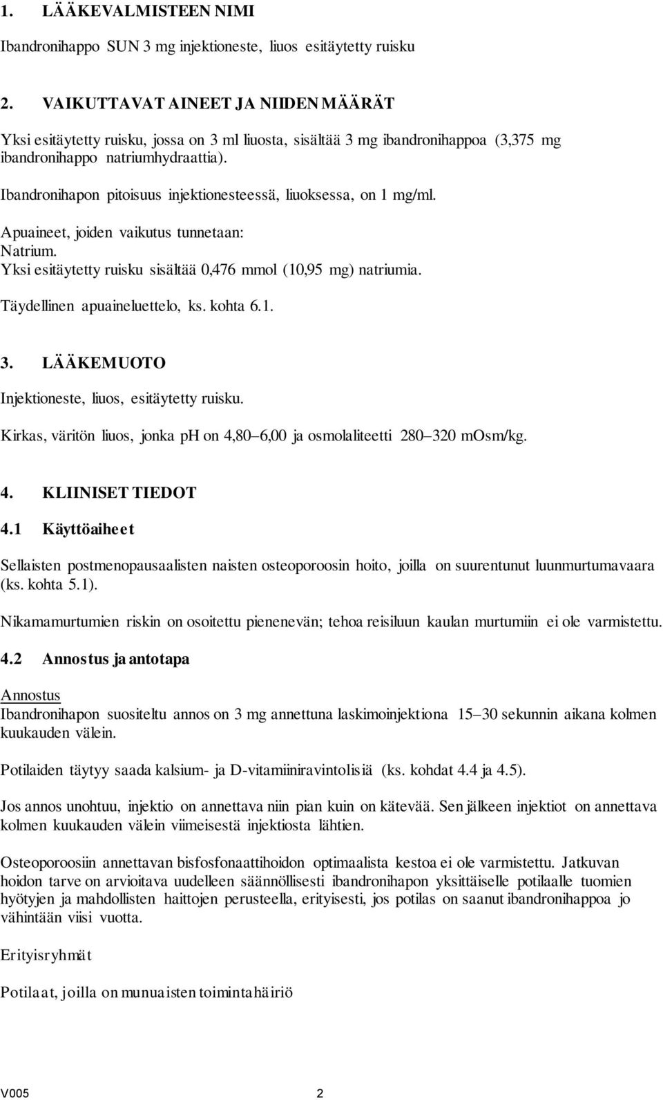 Ibandronihapon pitoisuus injektionesteessä, liuoksessa, on 1 mg/ml. Apuaineet, joiden vaikutus tunnetaan: Natrium. Yksi esitäytetty ruisku sisältää 0,476 mmol (10,95 mg) natriumia.