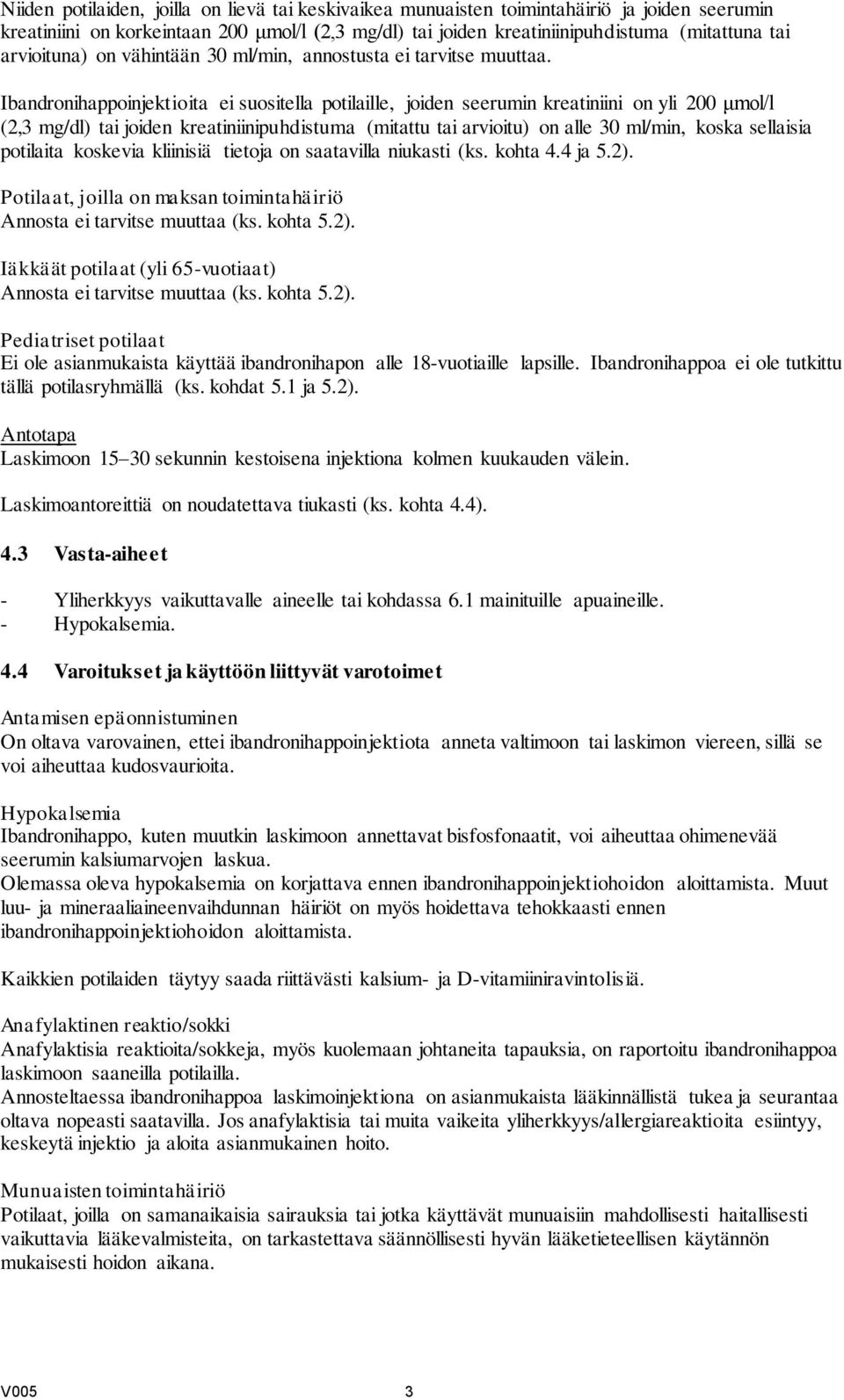 Ibandronihappoinjektioita ei suositella potilaille, joiden seerumin kreatiniini on yli 200 μmol/l (2,3 mg/dl) tai joiden kreatiniinipuhdistuma (mitattu tai arvioitu) on alle 30 ml/min, koska