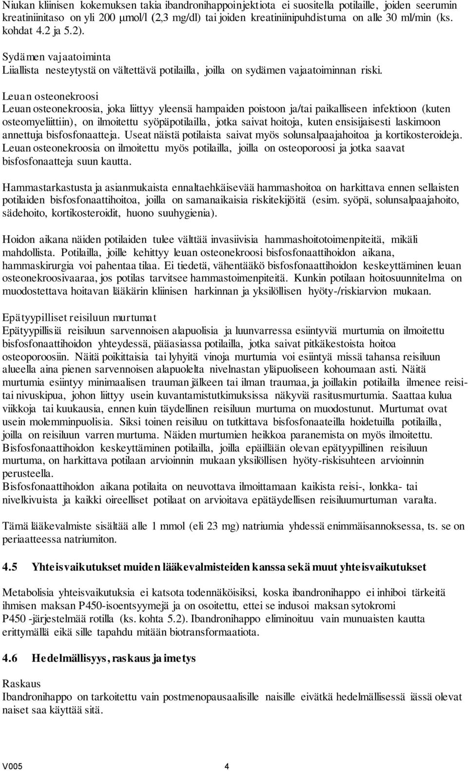 Leuan osteonekroosi Leuan osteonekroosia, joka liittyy yleensä hampaiden poistoon ja/tai paikalliseen infektioon (kuten osteomyeliittiin), on ilmoitettu syöpäpotilailla, jotka saivat hoitoja, kuten