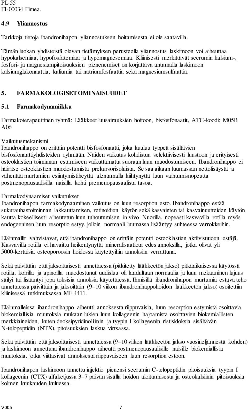 Kliinisesti merkittävät seerumin kalsium-, fosfori- ja magnesiumpitoisuuksien pienenemiset on korjattava antamalla laskimoon kalsiumglukonaattia, kaliumia tai natriumfosfaattia sekä