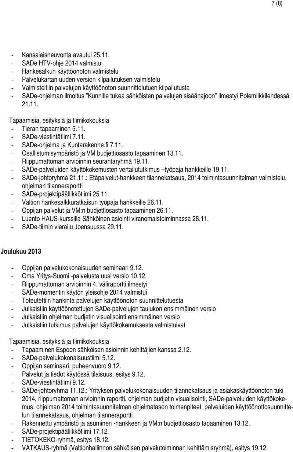 SADe-ohjelman ilmoitus Kunnille tukea sähköisten palvelujen sisäänajoon ilmestyi Polemiikkilehdessä 21.11. - Tieran tapaaminen 5.11. - SADe-viestintätiimi 7.11. - SADe-ohjelma ja Kuntarakenne.fi 7.11. - Osallistumisympäristö ja VM budjettiosasto tapaaminen 13.