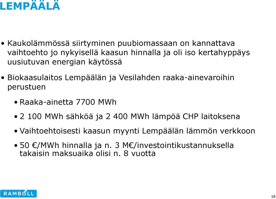 perustuen Raaka-ainetta 7700 MWh 2 100 MWh sähköä ja 2 400 MWh lämpöä CHP laitoksena Vaihtoehtoisesti kaasun