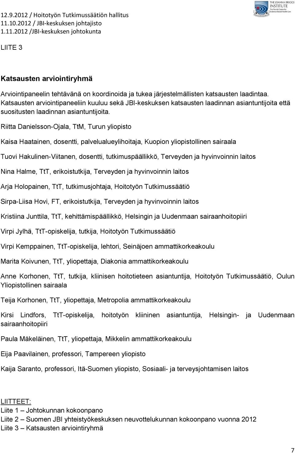 Riitta Danielsson-Ojala, TtM, Turun yliopisto Kaisa Haatainen, dosentti, palvelualueylihoitaja, Kuopion yliopistollinen sairaala Tuovi Hakulinen-Viitanen, dosentti, tutkimuspäällikkö, Terveyden ja