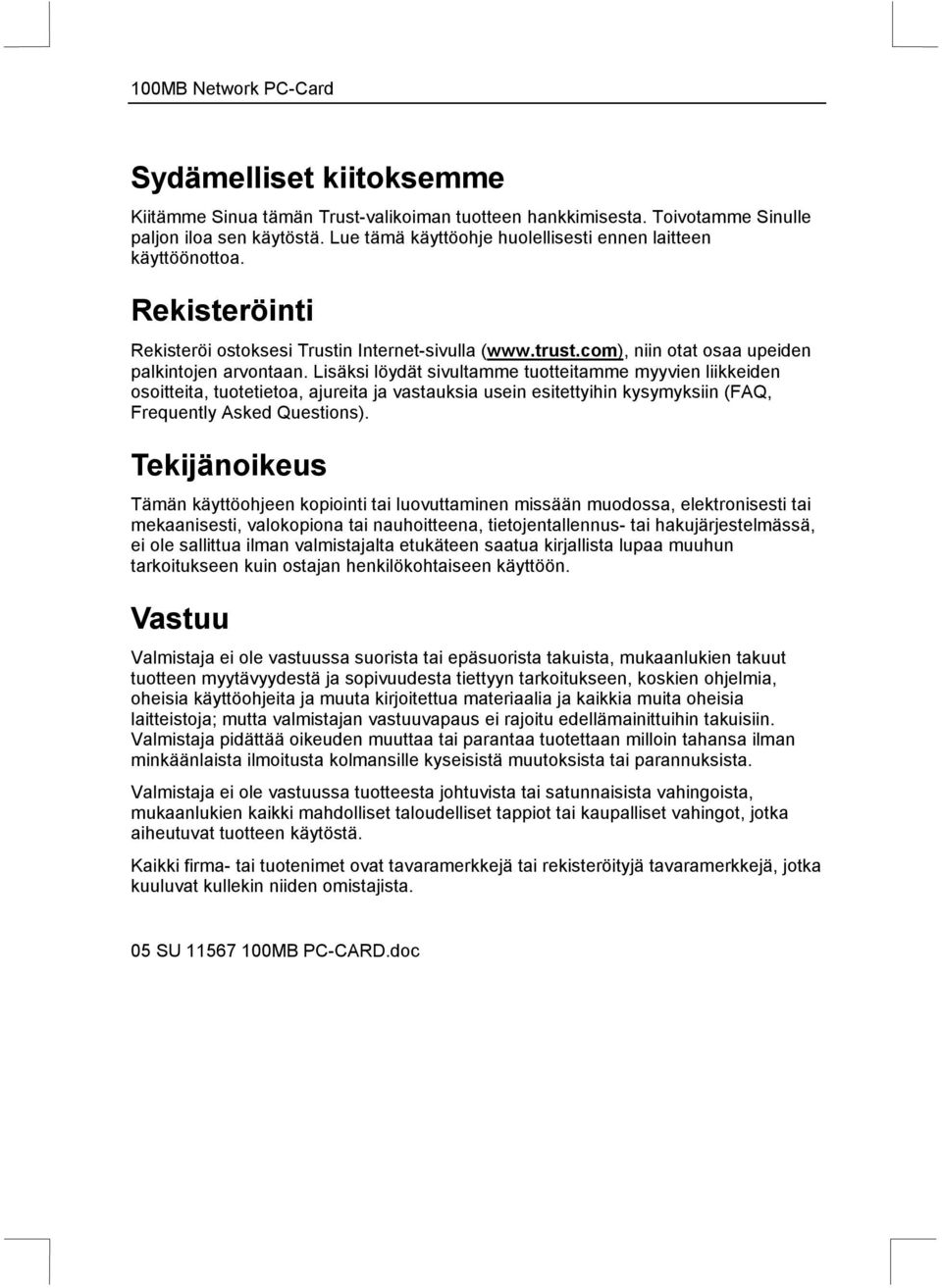 Lisäksi löydät sivultamme tuotteitamme myyvien liikkeiden osoitteita, tuotetietoa, ajureita ja vastauksia usein esitettyihin kysymyksiin (FAQ, Frequently Asked Questions).