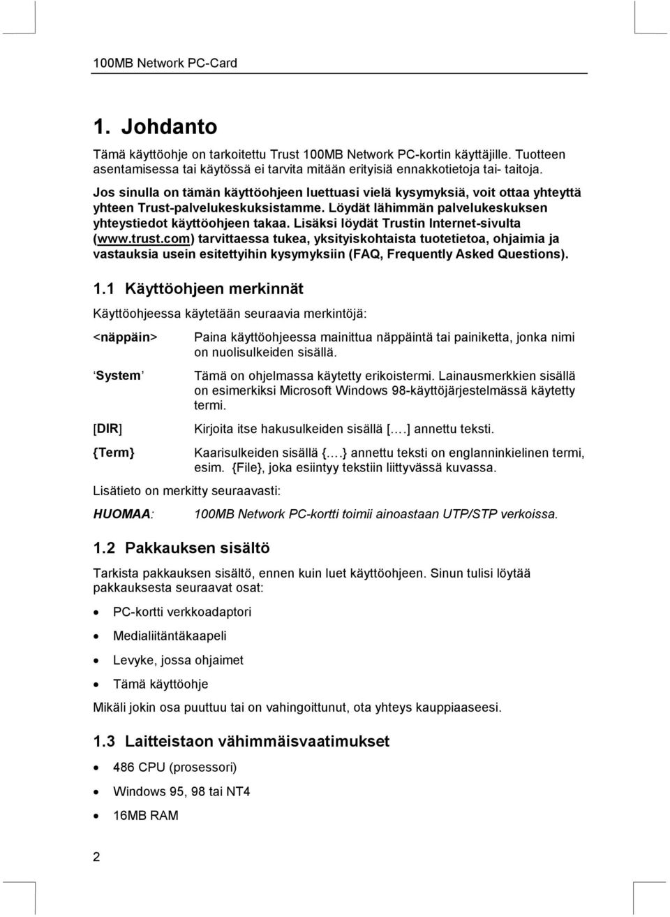 Lisäksi löydät Trustin Internet-sivulta (www.trust.com) tarvittaessa tukea, yksityiskohtaista tuotetietoa, ohjaimia ja vastauksia usein esitettyihin kysymyksiin (FAQ, Frequently Asked Questions). 1.