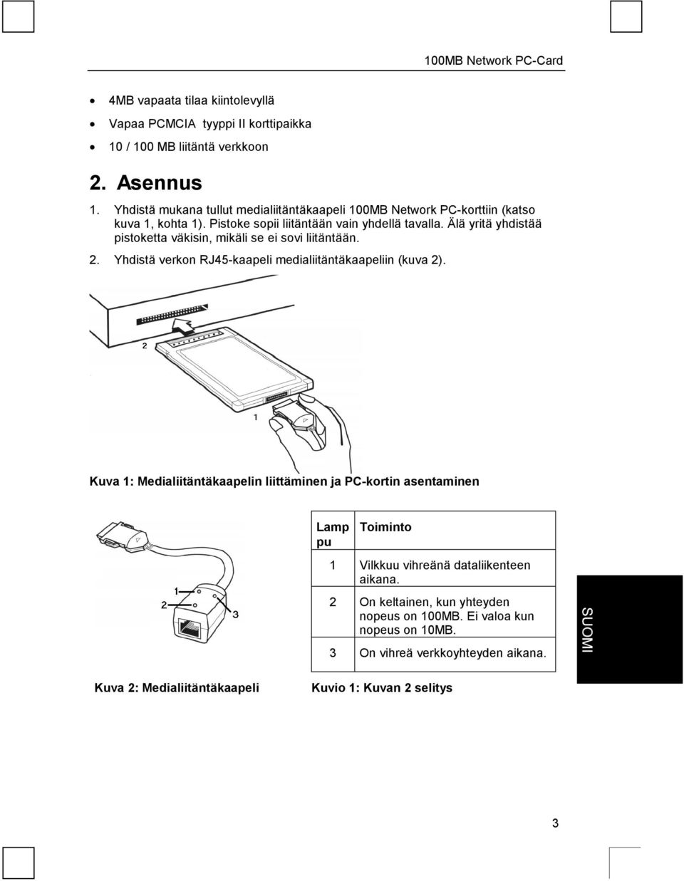 Älä yritä yhdistää pistoketta väkisin, mikäli se ei sovi liitäntään. 2. Yhdistä verkon RJ45-kaapeli medialiitäntäkaapeliin (kuva 2).