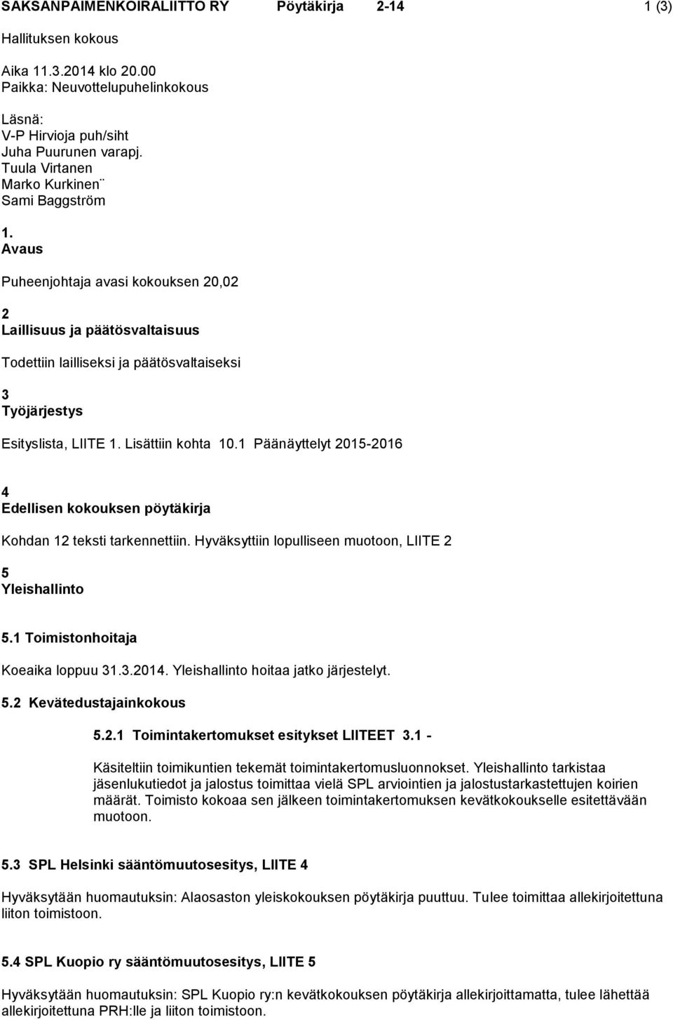 Avaus Puheenjohtaja avasi kokouksen 20,02 2 Laillisuus ja päätösvaltaisuus Todettiin lailliseksi ja päätösvaltaiseksi 3 Työjärjestys Esityslista, LIITE 1. Lisättiin kohta 10.