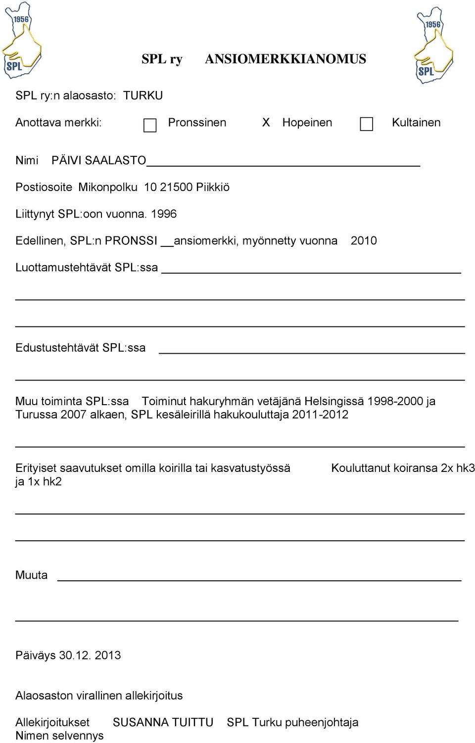1996 Edellinen, SPL:n PRONSSI ansiomerkki, myönnetty vuonna 2010 Luottamustehtävät SPL:ssa Edustustehtävät SPL:ssa Muu toiminta SPL:ssa Toiminut hakuryhmän vetäjänä