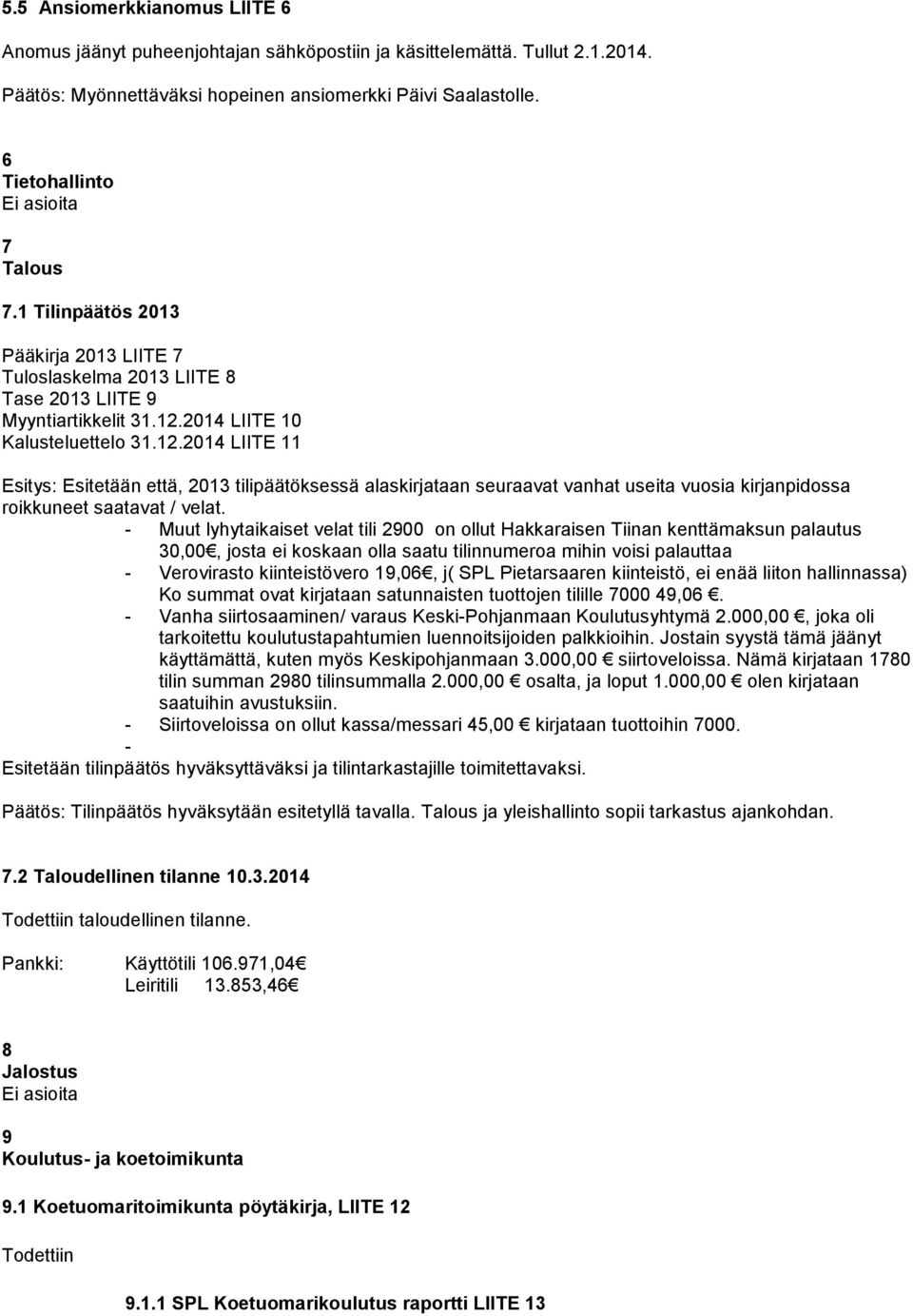 2014 LIITE 10 Kalusteluettelo 31.12.2014 LIITE 11 Esitys: Esitetään että, 2013 tilipäätöksessä alaskirjataan seuraavat vanhat useita vuosia kirjanpidossa roikkuneet saatavat / velat.