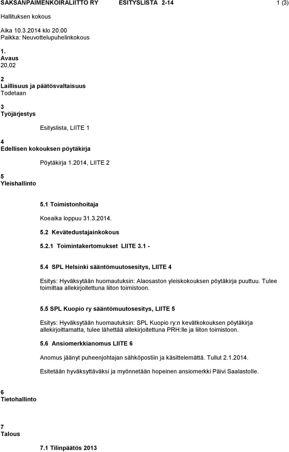 1 Toimistonhoitaja Koeaika loppuu 31.3.2014. 5.2 Kevätedustajainkokous 5.2.1 Toimintakertomukset LIITE 3.1-5.