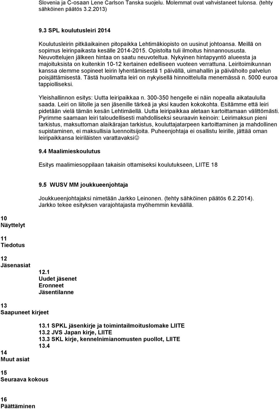 Neuvottelujen jälkeen hintaa on saatu neuvoteltua. Nykyinen hintapyyntö alueesta ja majoituksista on kuitenkin 10-12 kertainen edelliseen vuoteen verrattuna.