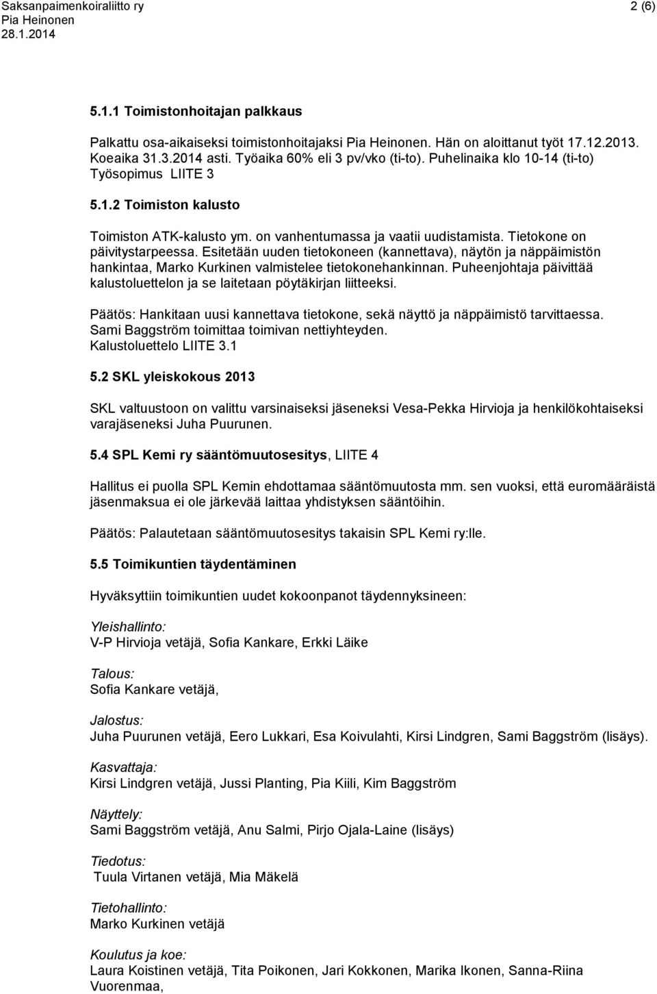 Tietokone on päivitystarpeessa. Esitetään uuden tietokoneen (kannettava), näytön ja näppäimistön hankintaa, Marko Kurkinen valmistelee tietokonehankinnan.