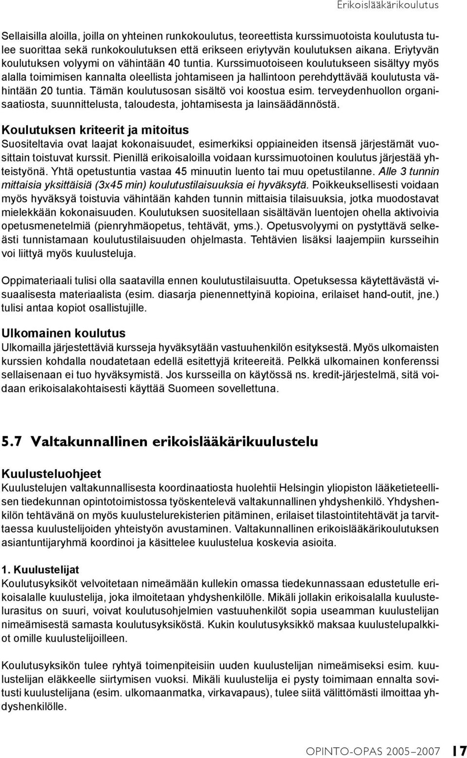 Kurssimuotoiseen koulutukseen sisältyy myös alalla toimimisen kannalta oleellista johtamiseen ja hallintoon perehdyttävää koulutusta vähintään 20 tuntia. Tämän koulutusosan sisältö voi koostua esim.