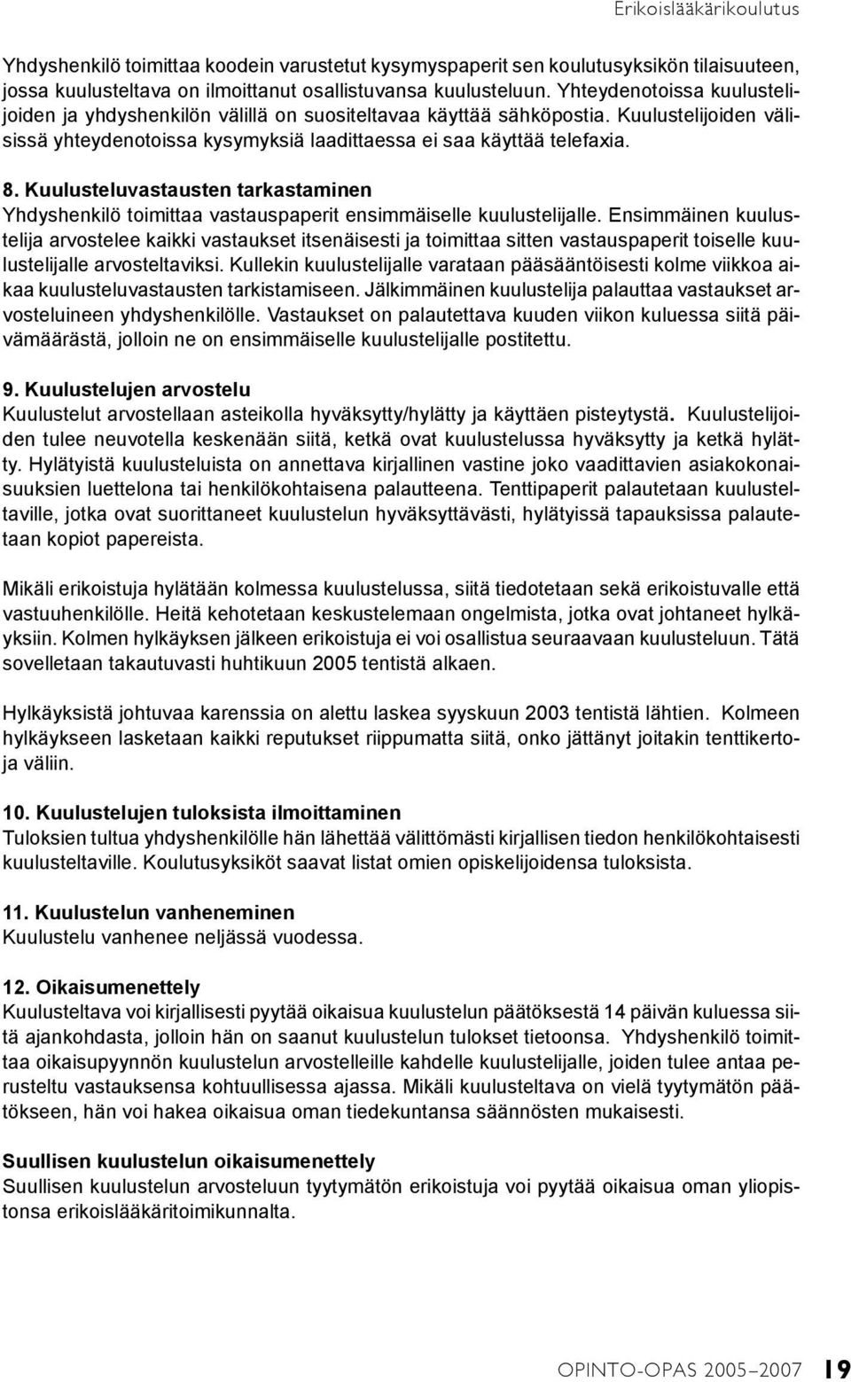 Kuulusteluvastausten tarkastaminen Yhdyshenkilö toimittaa vastauspaperit ensimmäiselle kuulustelijalle.