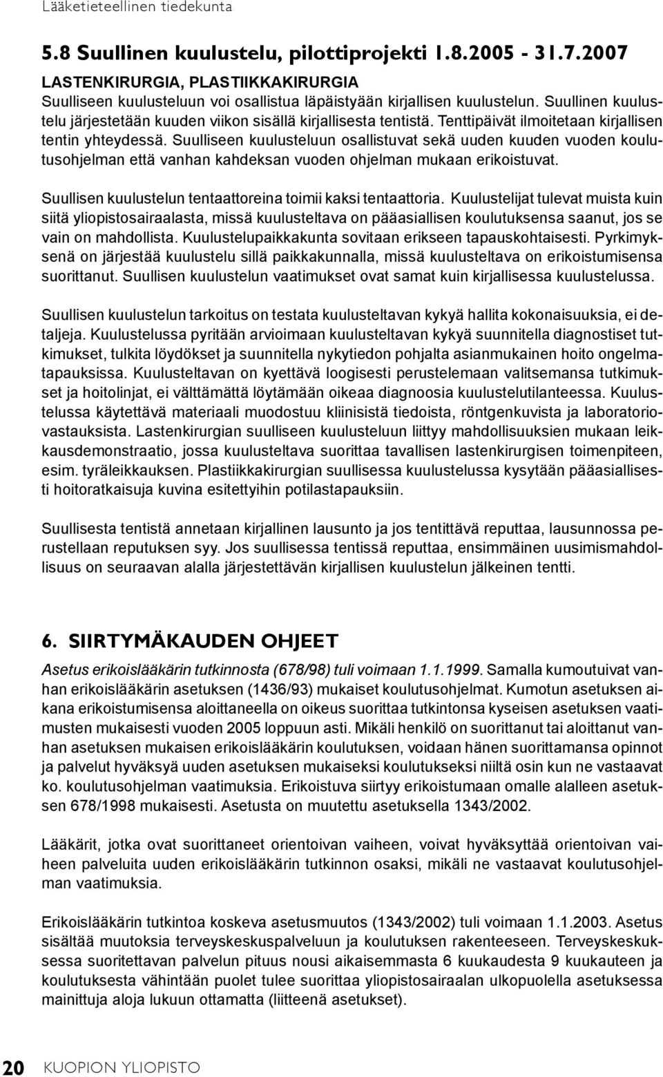 Suulliseen kuulusteluun osallistuvat sekä uuden kuuden vuoden koulutusohjelman että vanhan kahdeksan vuoden ohjelman mukaan erikoistuvat.