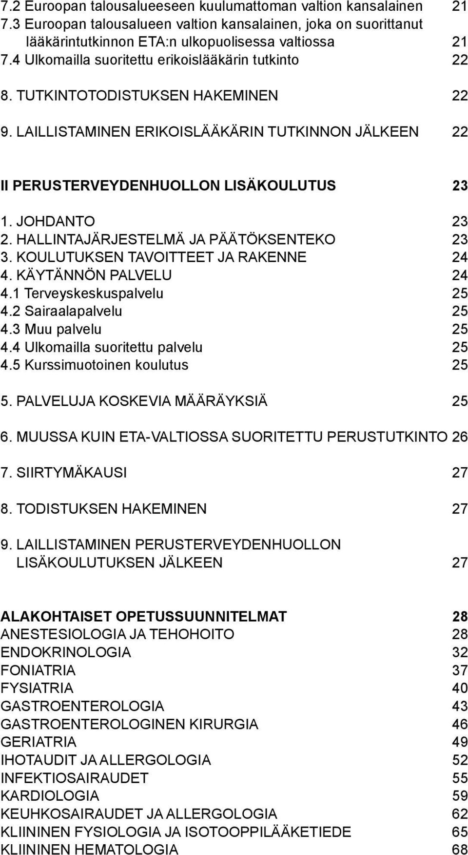 JOHDANTO 23 2. HALLINTAJÄRJESTELMÄ JA PÄÄTÖKSENTEKO 23 3. KOULUTUKSEN TAVOITTEET JA RAKENNE 24 4. KÄYTÄNNÖN PALVELU 24 4.1 Terveyskeskuspalvelu 25 4.2 Sairaalapalvelu 25 4.3 Muu palvelu 25 4.