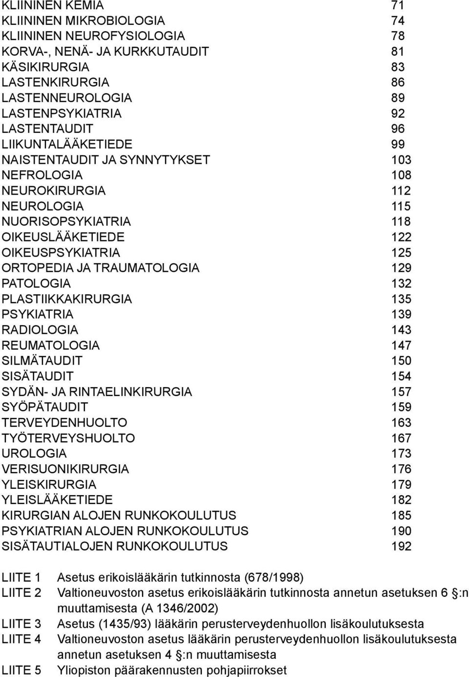 PATOLOGIA 132 PLASTIIKKAKIRURGIA 135 PSYKIATRIA 139 RADIOLOGIA 143 REUMATOLOGIA 147 SILMÄTAUDIT 150 SISÄTAUDIT 154 SYDÄN- JA RINTAELINKIRURGIA 157 SYÖPÄTAUDIT 159 TERVEYDENHUOLTO 163 TYÖTERVEYSHUOLTO