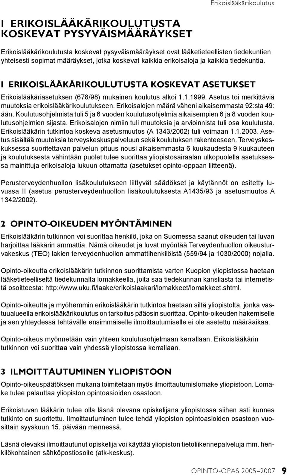 Asetus toi merkittäviä muutoksia erikoislääkärikoulutukseen. Erikoisalojen määrä väheni aikaisemmasta 92:sta 49: ään.