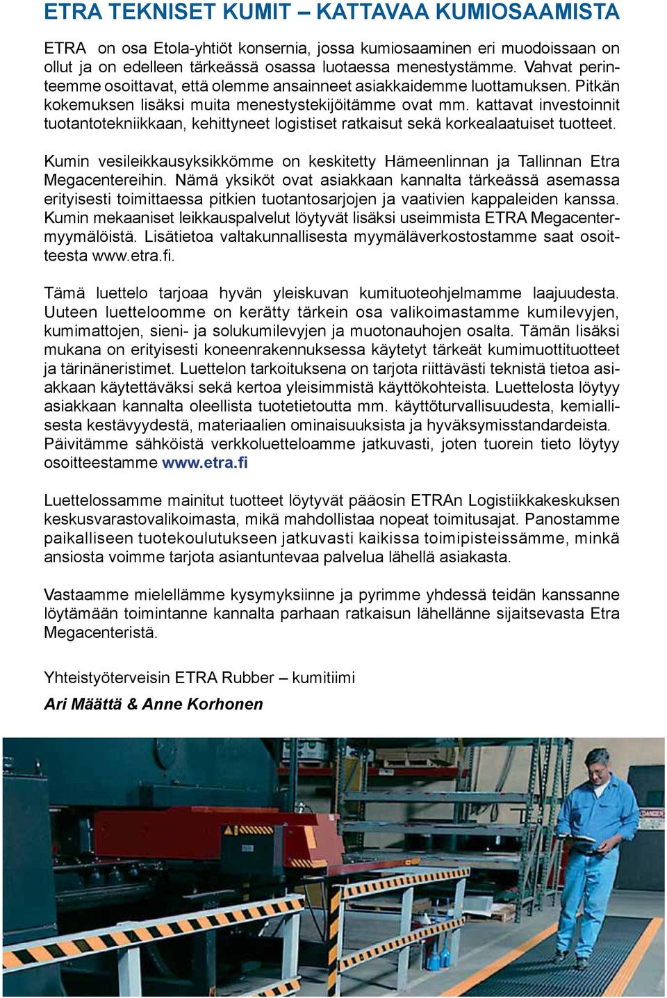 kattavat investoinnit tuotantotekniikkaan, kehittyneet logistiset ratkaisut sekä korkealaatuiset tuotteet. Kumin vesileikkausyksikkömme on keskitetty Hämeenlinnan ja Tallinnan Etra Megacentereihin.