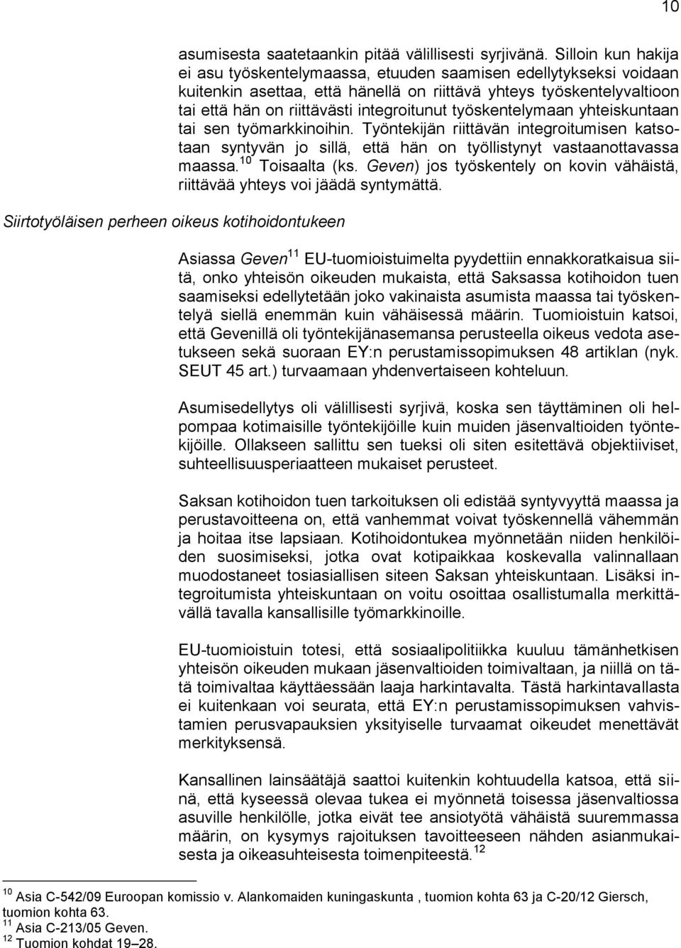 työskentelymaan yhteiskuntaan tai sen työmarkkinoihin. Työntekijän riittävän integroitumisen katsotaan syntyvän jo sillä, että hän on työllistynyt vastaanottavassa maassa. 10 Toisaalta (ks.