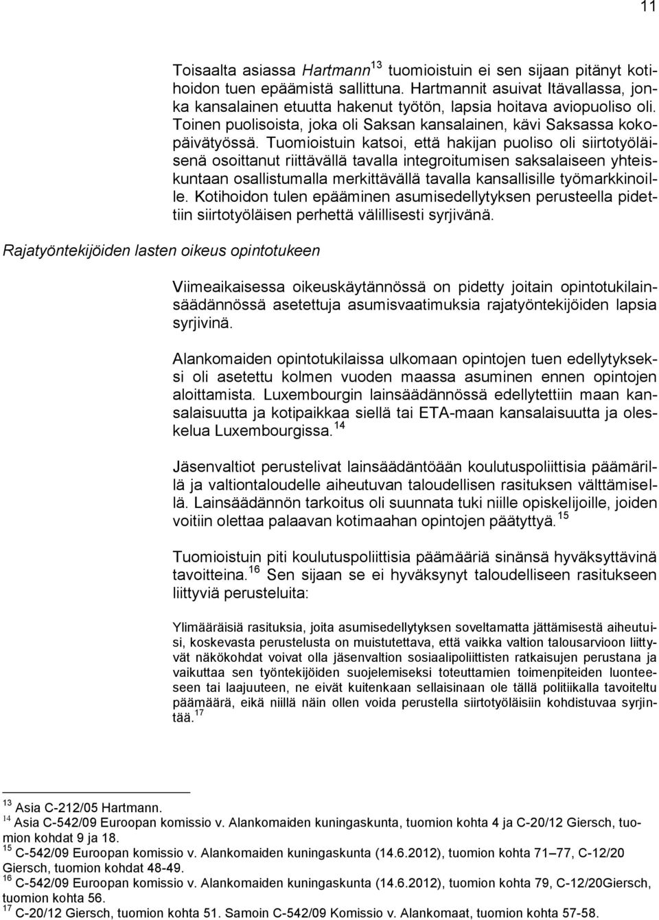Tuomioistuin katsoi, että hakijan puoliso oli siirtotyöläisenä osoittanut riittävällä tavalla integroitumisen saksalaiseen yhteiskuntaan osallistumalla merkittävällä tavalla kansallisille
