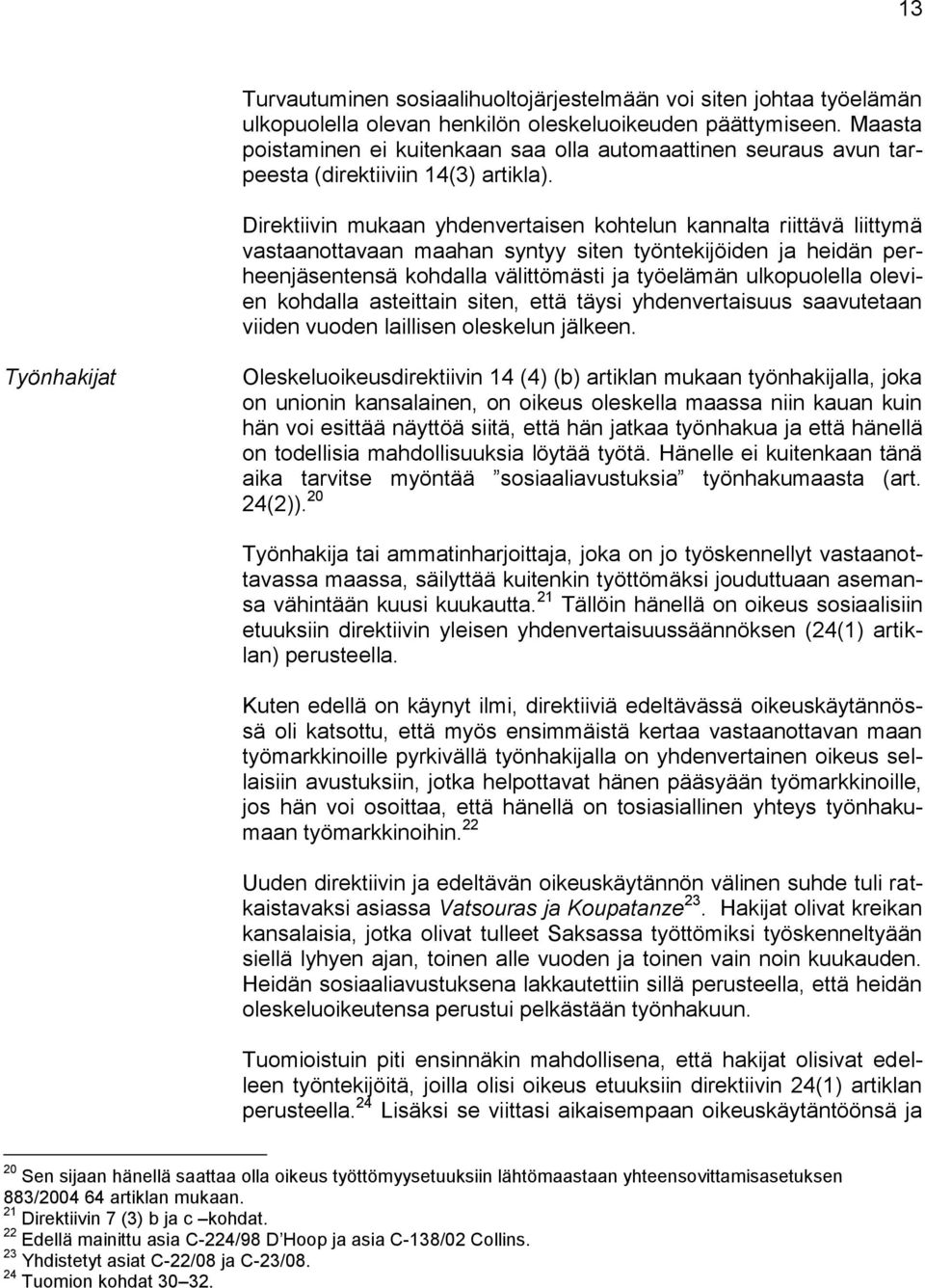 Direktiivin mukaan yhdenvertaisen kohtelun kannalta riittävä liittymä vastaanottavaan maahan syntyy siten työntekijöiden ja heidän perheenjäsentensä kohdalla välittömästi ja työelämän ulkopuolella