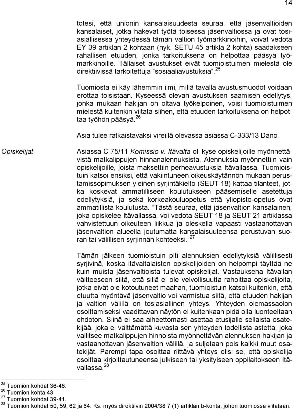 Tällaiset avustukset eivät tuomioistuimen mielestä ole direktiivissä tarkoitettuja sosiaaliavustuksia. 25 Tuomiosta ei käy lähemmin ilmi, millä tavalla avustusmuodot voidaan erottaa toisistaan.