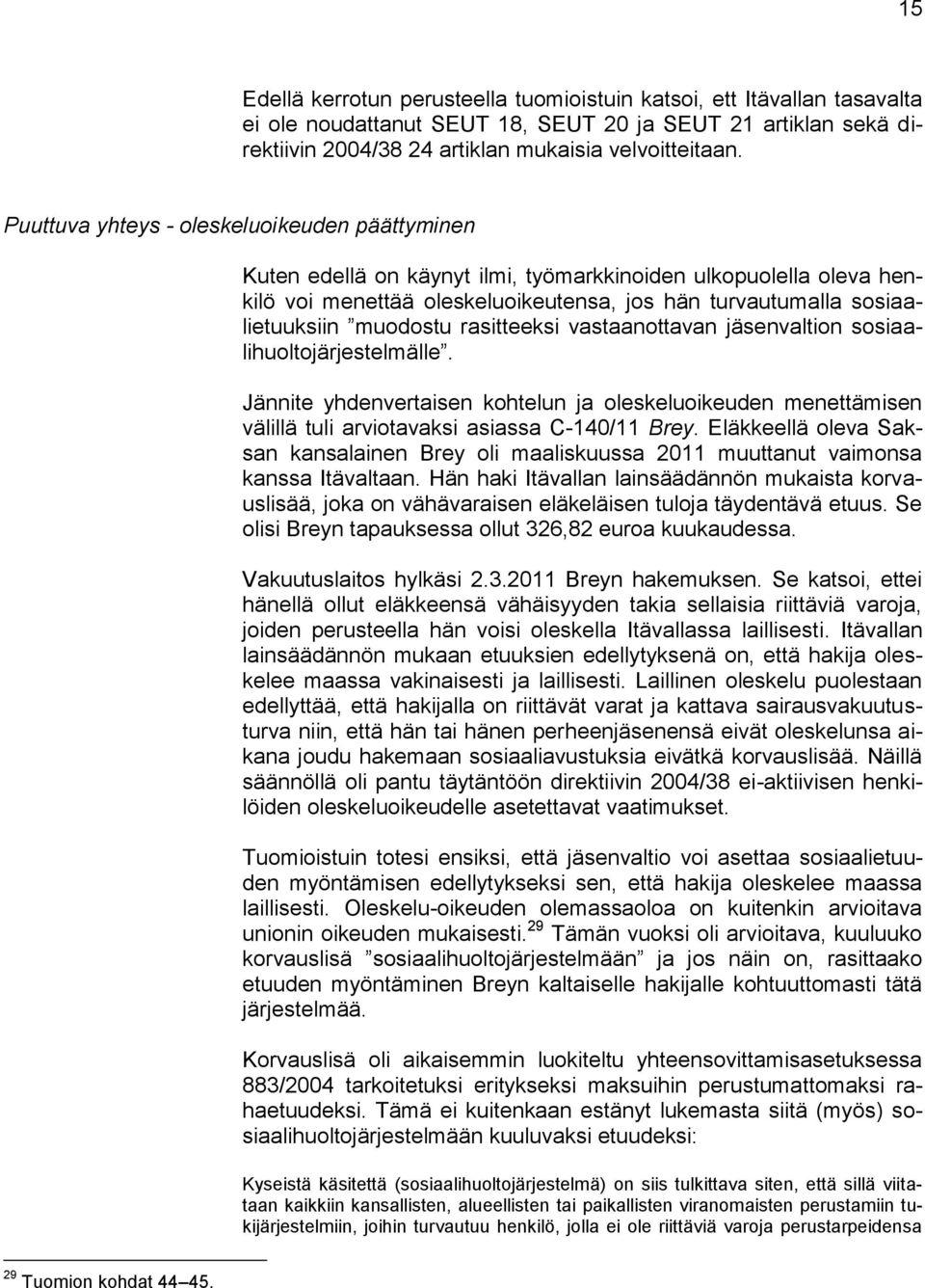 muodostu rasitteeksi vastaanottavan jäsenvaltion sosiaalihuoltojärjestelmälle. Jännite yhdenvertaisen kohtelun ja oleskeluoikeuden menettämisen välillä tuli arviotavaksi asiassa C-140/11 Brey.