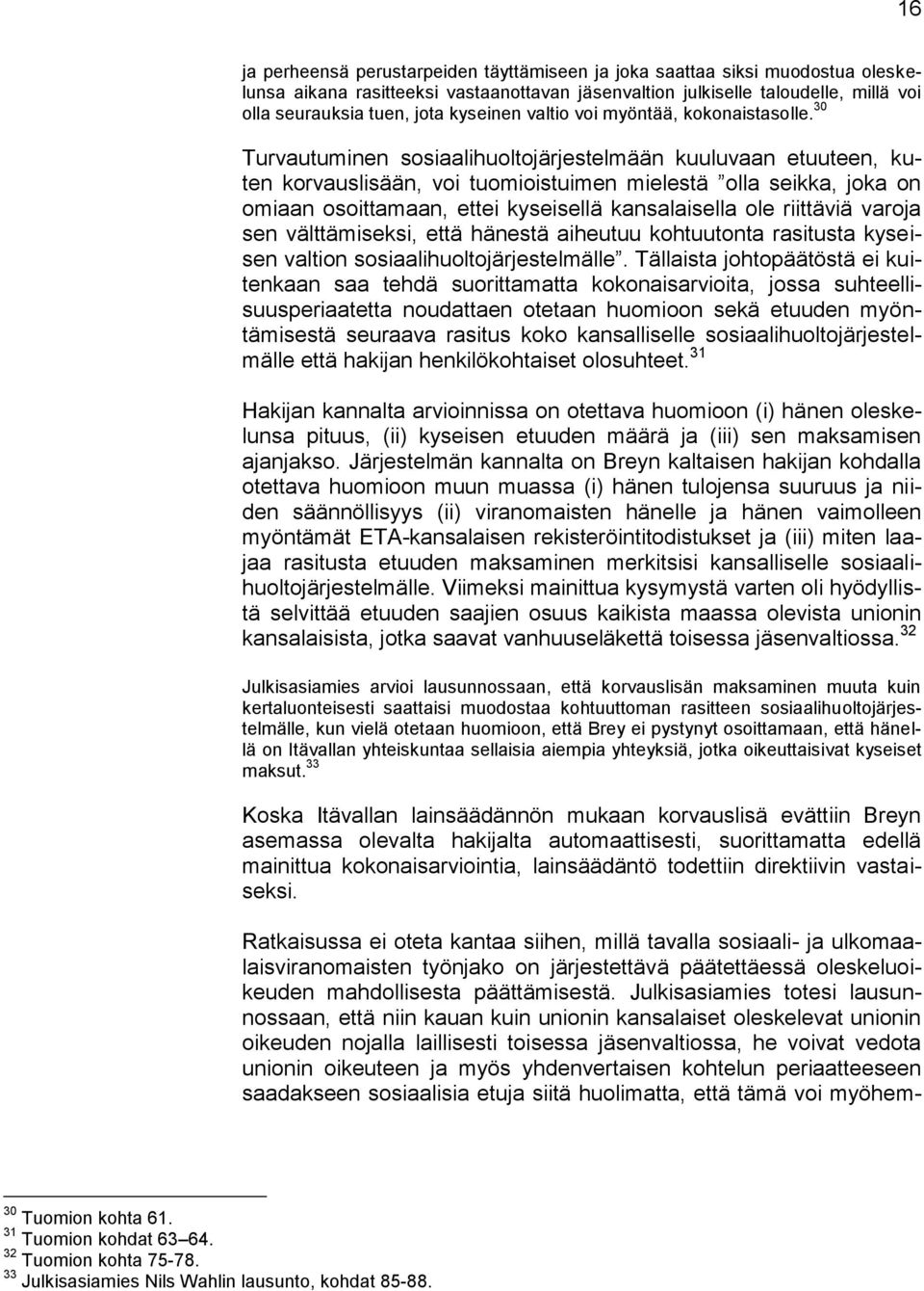 30 Turvautuminen sosiaalihuoltojärjestelmään kuuluvaan etuuteen, kuten korvauslisään, voi tuomioistuimen mielestä olla seikka, joka on omiaan osoittamaan, ettei kyseisellä kansalaisella ole riittäviä