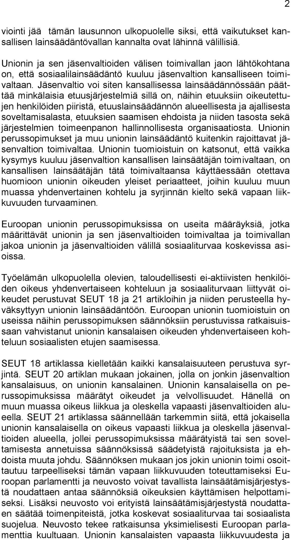 Jäsenvaltio voi siten kansallisessa lainsäädännössään päättää minkälaisia etuusjärjestelmiä sillä on, näihin etuuksiin oikeutettujen henkilöiden piiristä, etuuslainsäädännön alueellisesta ja
