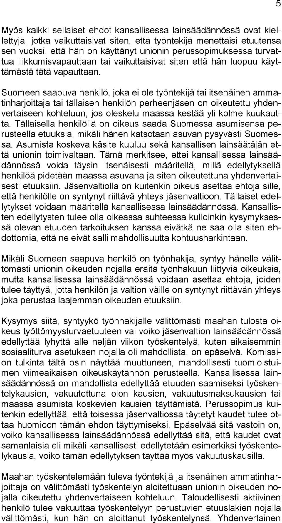 Suomeen saapuva henkilö, joka ei ole työntekijä tai itsenäinen ammatinharjoittaja tai tällaisen henkilön perheenjäsen on oikeutettu yhdenvertaiseen kohteluun, jos oleskelu maassa kestää yli kolme