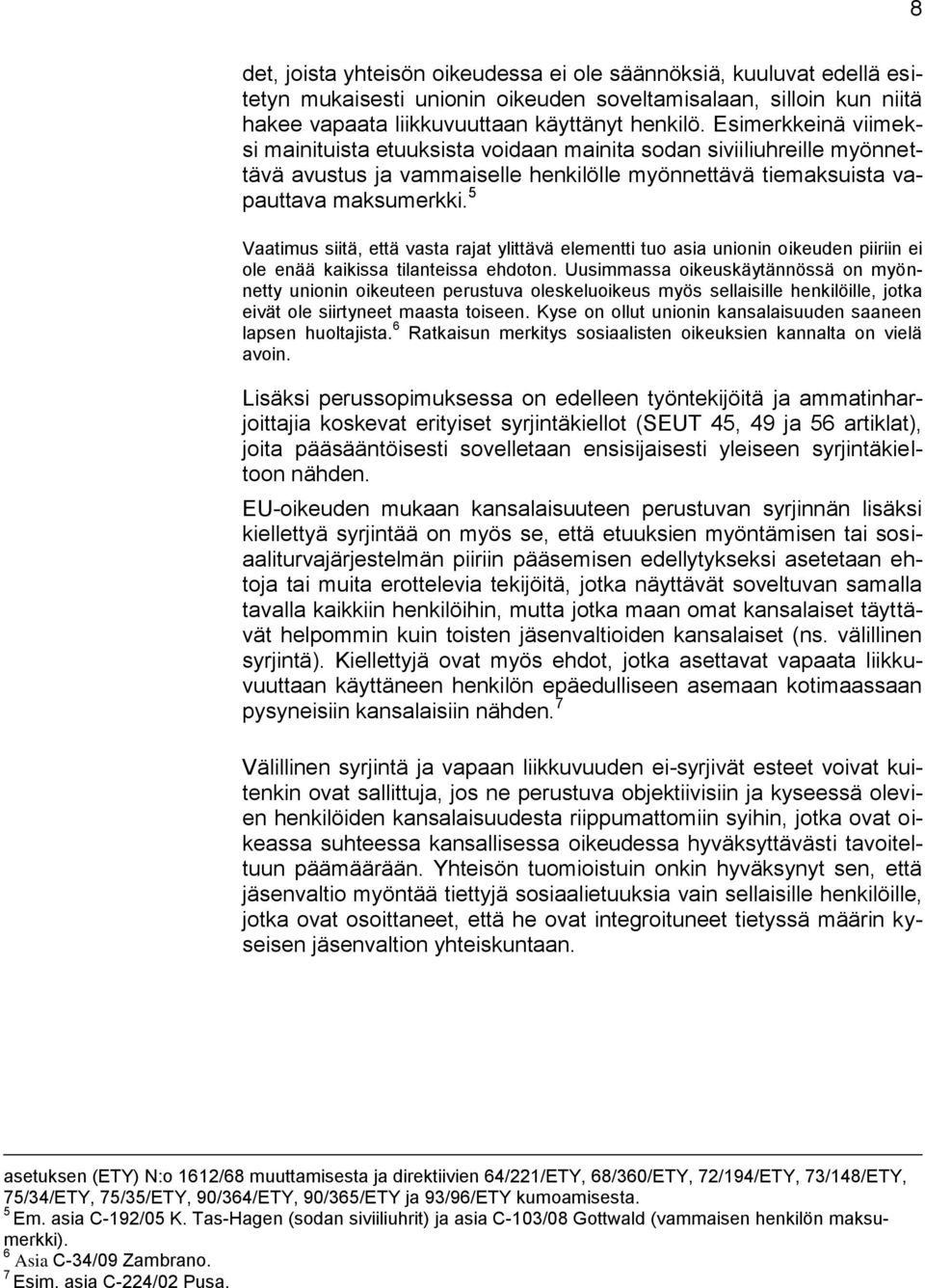 5 Vaatimus siitä, että vasta rajat ylittävä elementti tuo asia unionin oikeuden piiriin ei ole enää kaikissa tilanteissa ehdoton.