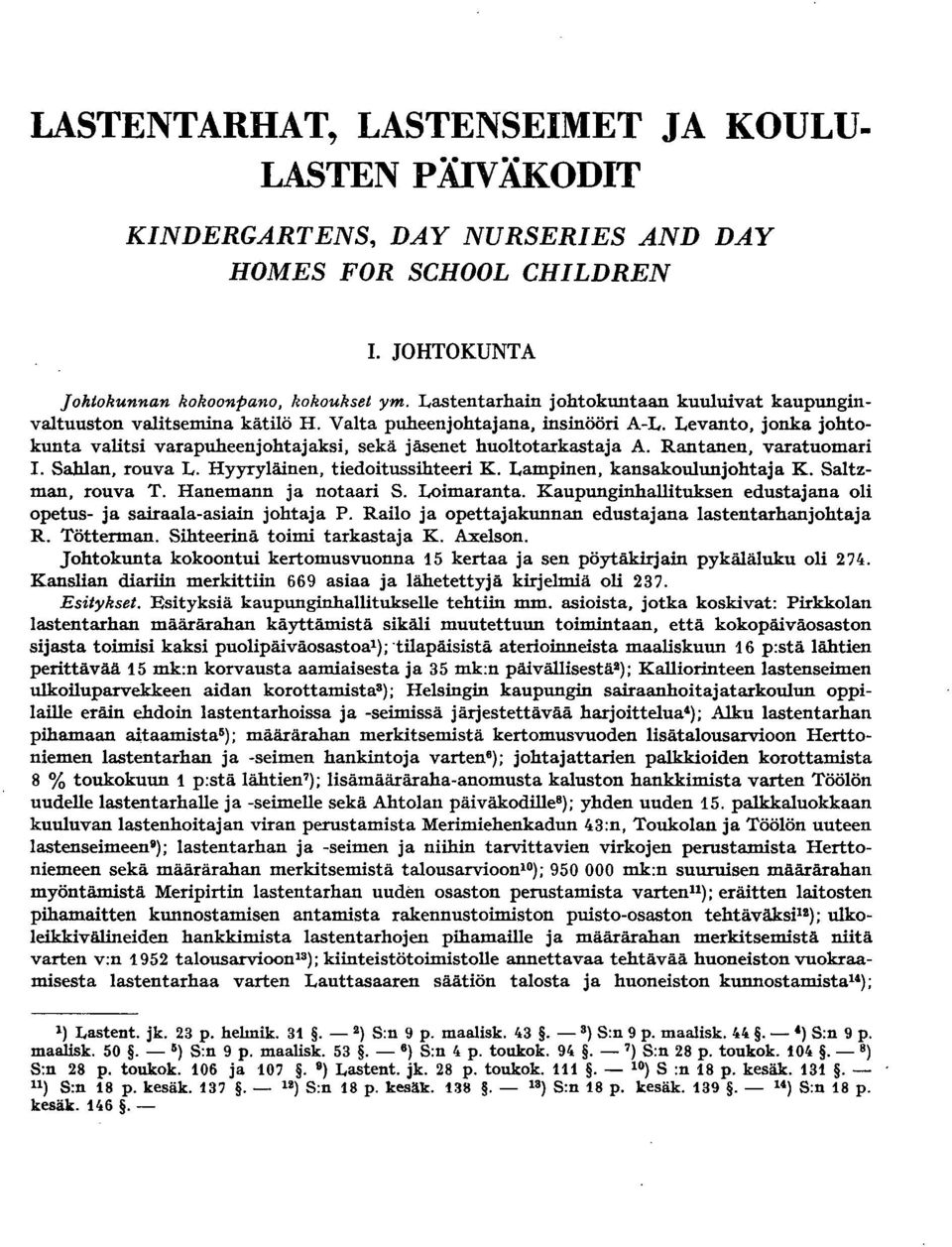 Levanto, jonka johtokunta valitsi varapuheenjohtajaksi, sekä jäsenet huoltotarkastaja A. Rantanen, varatuomari. Sahlan, rouva L. Hyyryläinen, tiedoitussihteerl K. Lampinen, kansakoulunjohtaja K.