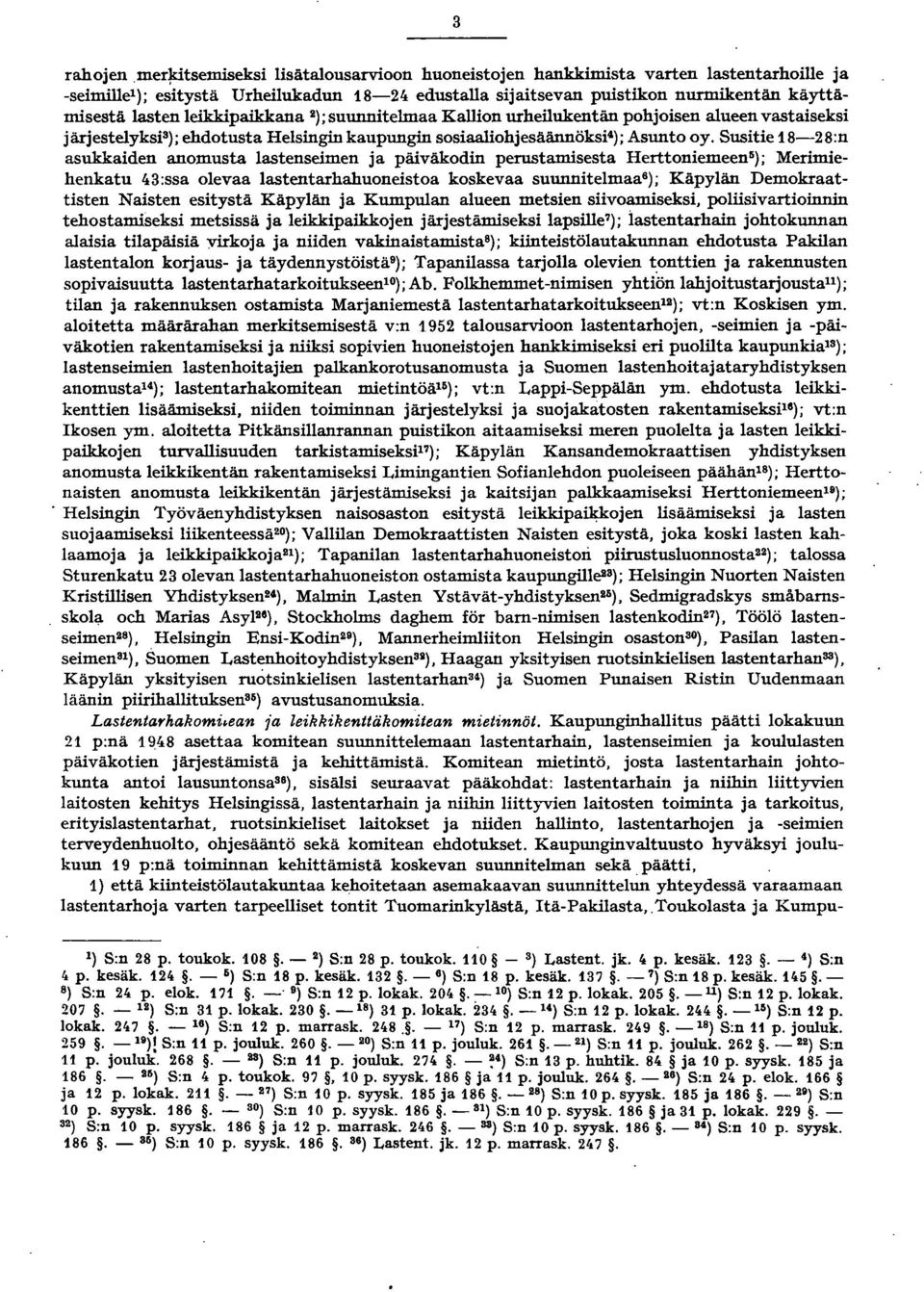 Susitie 8-8:n asukkaiden anomusta lastenseimen ja päiväkodin perustamisesta Herttoniemeen 5 ); Merimiehenkatu ft:ssa olevaa lastentarhahuoneistoa koskevaa suunnitelmaa 8 ); Käpylän Demokraattisten