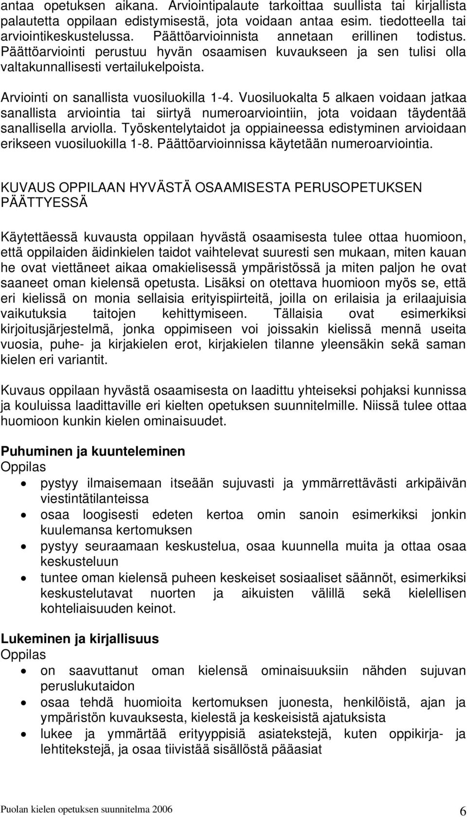 Vuosiluokalta 5 alkaen voidaan jatkaa sanallista arviointia tai siirtyä numeroarviointiin, jota voidaan täydentää sanallisella arviolla.