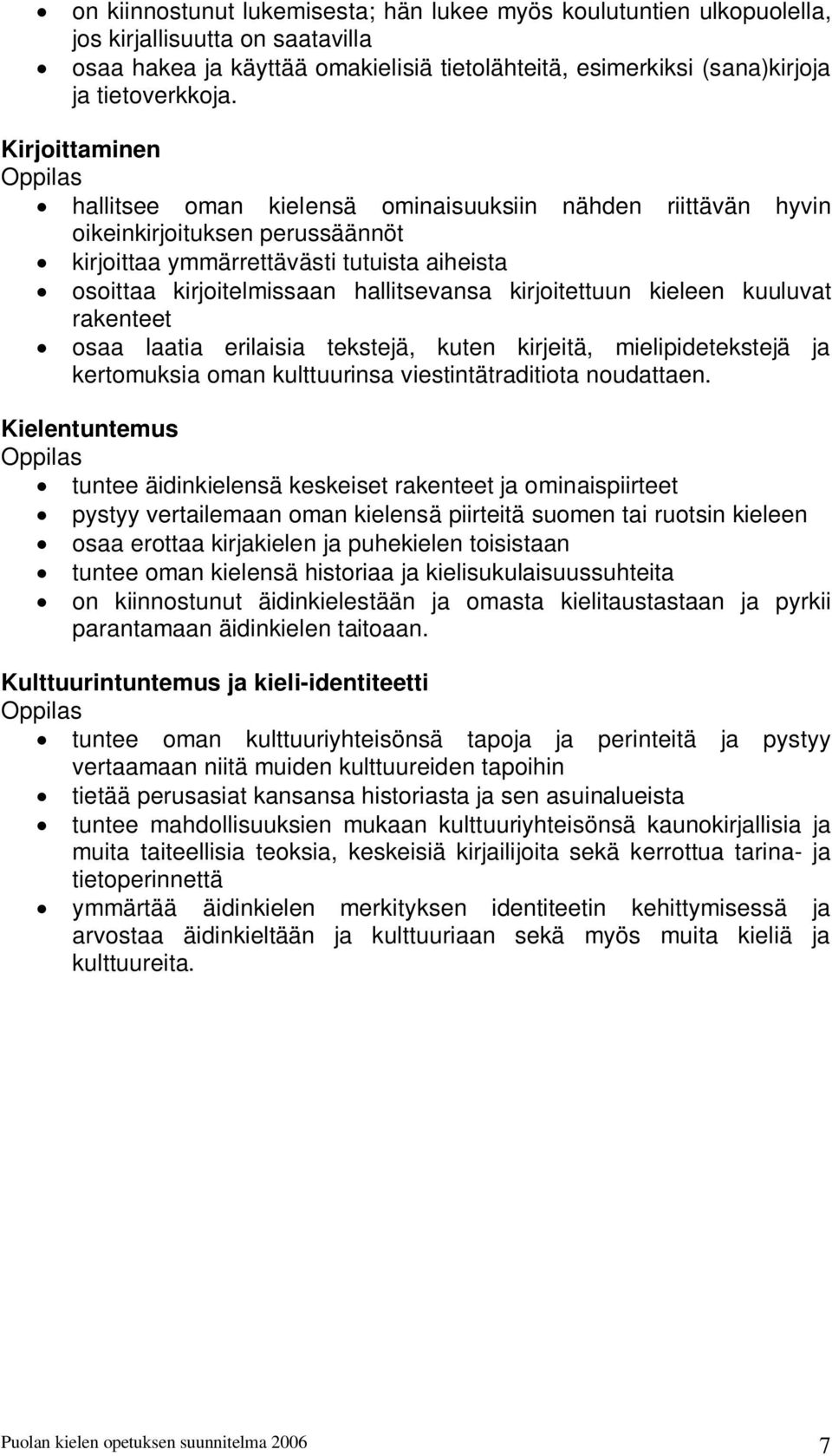 kieleen kuuluvat rakenteet osaa laatia erilaisia tekstejä, kuten kirjeitä, mielipidetekstejä ja kertomuksia oman kulttuurinsa viestintätraditiota noudattaen.