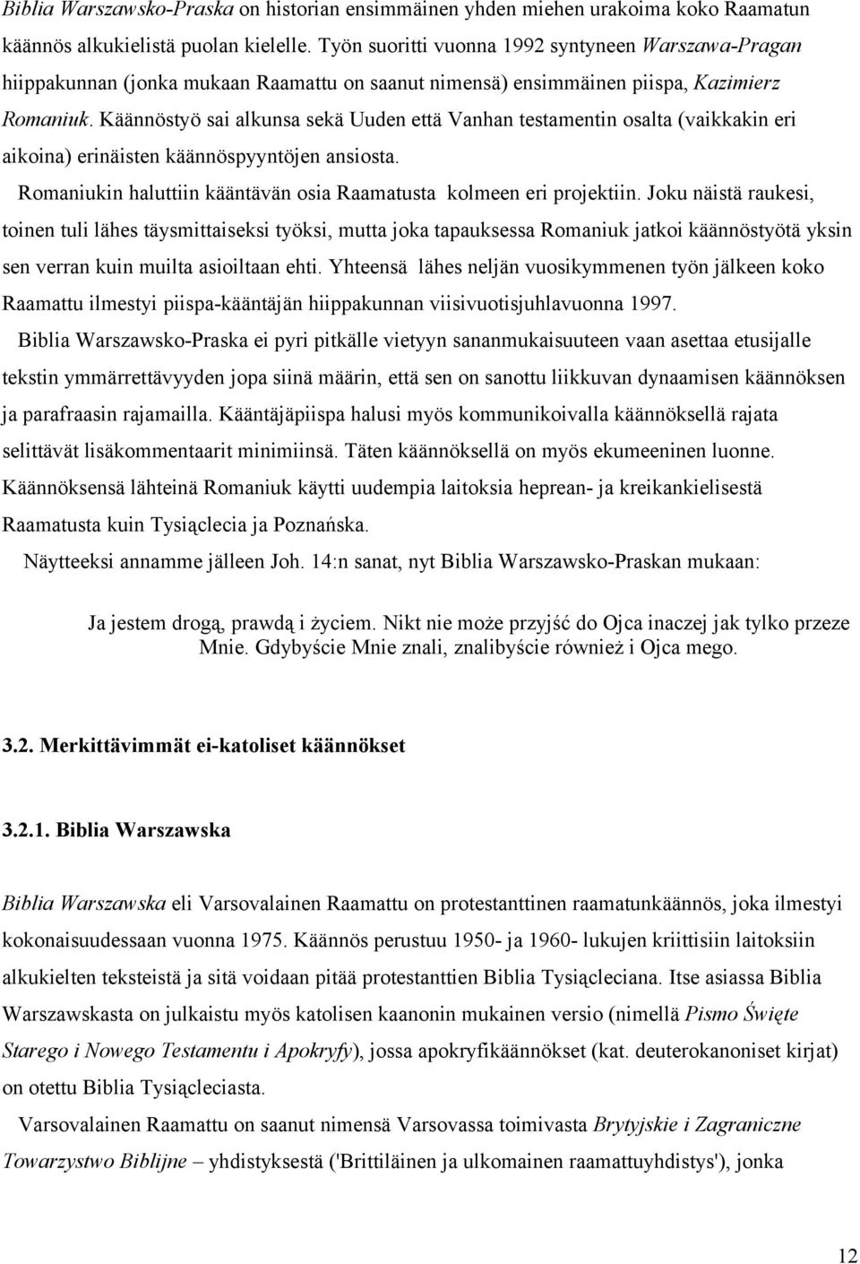 Käännöstyö sai alkunsa sekä Uuden että Vanhan testamentin osalta (vaikkakin eri aikoina) erinäisten käännöspyyntöjen ansiosta. Romaniukin haluttiin kääntävän osia Raamatusta kolmeen eri projektiin.