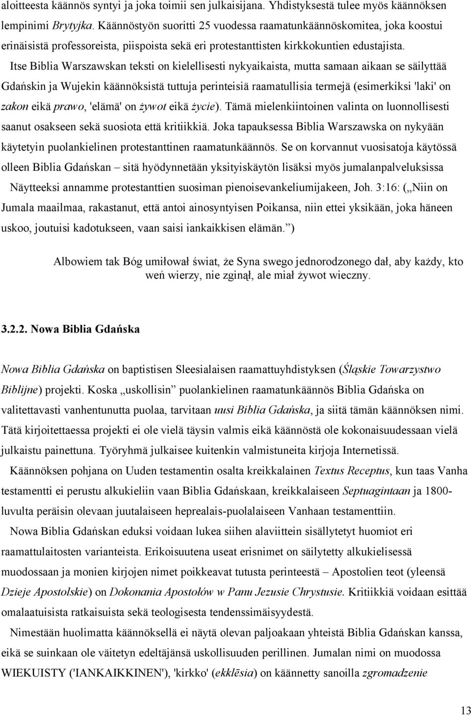 Itse Biblia Warszawskan teksti on kielellisesti nykyaikaista, mutta samaan aikaan se säilyttää Gdańskin ja Wujekin käännöksistä tuttuja perinteisiä raamatullisia termejä (esimerkiksi 'laki' on zakon