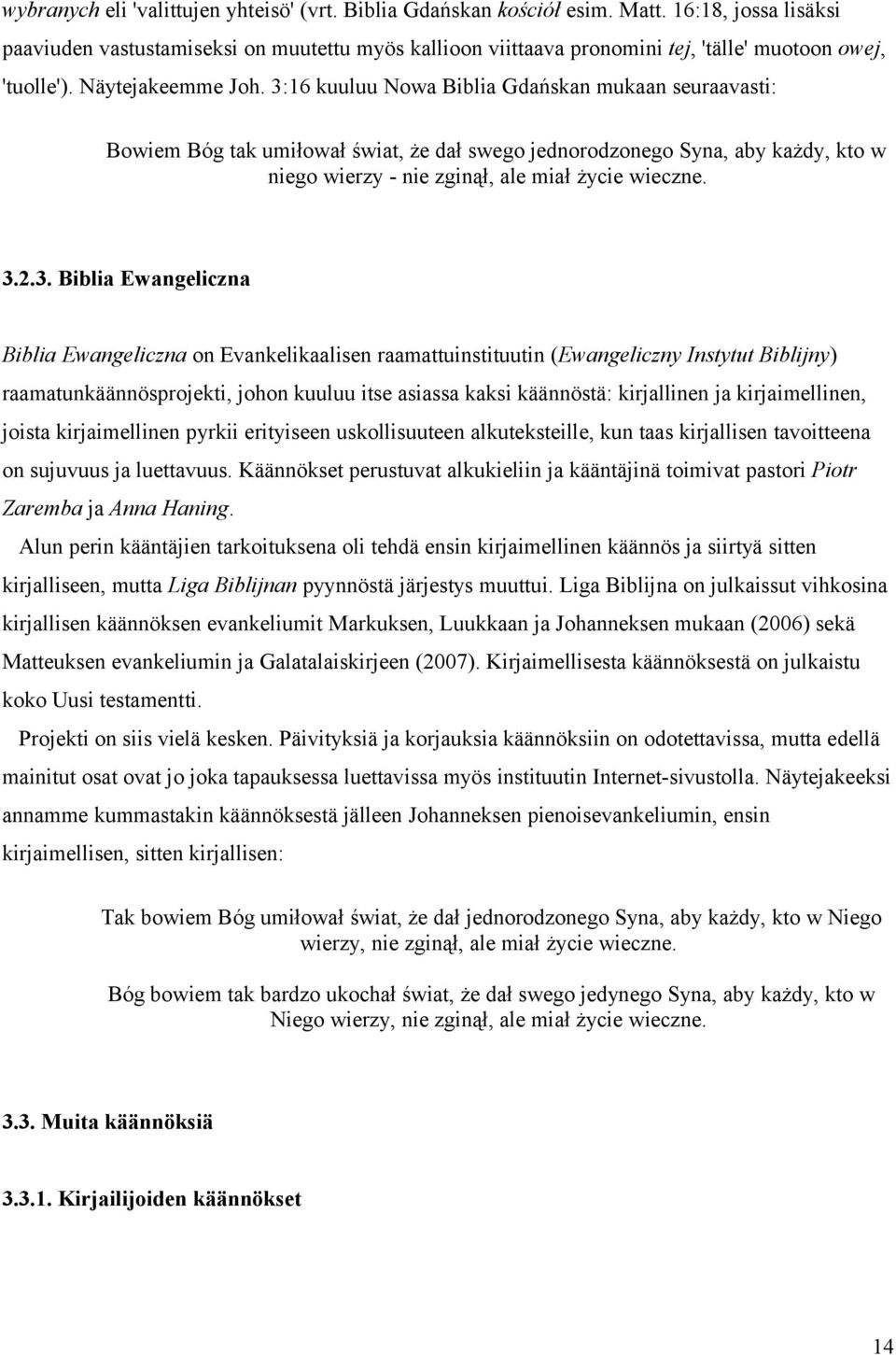 3:16 kuuluu Nowa Biblia Gdańskan mukaan seuraavasti: Bowiem Bóg tak umiłował świat, że dał swego jednorodzonego Syna, aby każdy, kto w niego wierzy - nie zginął, ale miał życie wieczne. 3.2.3. Biblia