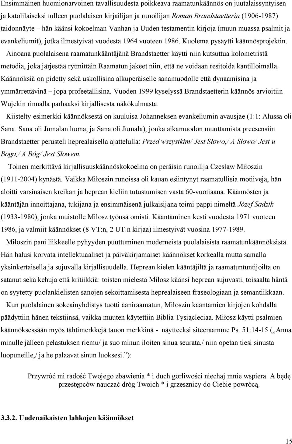 Ainoana puolalaisena raamatunkääntäjänä Brandstaetter käytti niin kutsuttua kolometristä metodia, joka järjestää rytmittäin Raamatun jakeet niin, että ne voidaan resitoida kantilloimalla.